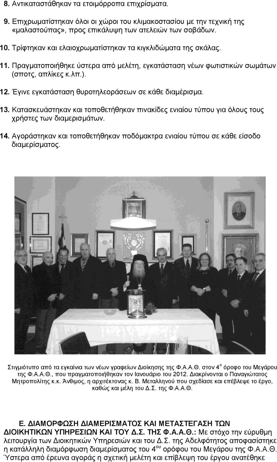 Έγινε εγκατάσταση θυροτηλεοράσεων σε κάθε διαμέρισμα. 13. Κατασκευάστηκαν και τοποθετήθηκαν πινακίδες ενιαίου τύπου για όλους τους χρήστες των διαμερισμάτων. 14.