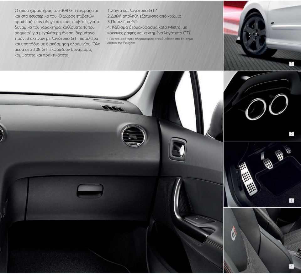3 ακτίνων με λογότυπο GTi, πεταλιέρα και υποπόδιο με διακόσμηση αλουμινίου. Όλα μέσα στο 308 GTi εκφράζουν δυναμισμό, κομψότητα και πρακτικότητα. 1.