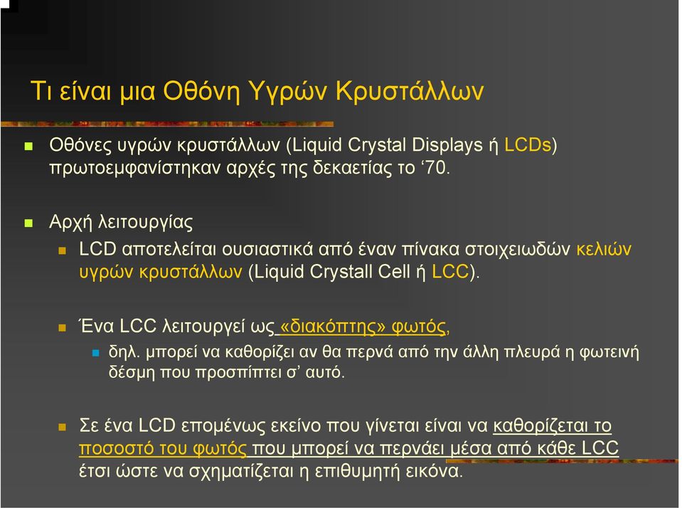 Ένα LCC λειτουργεί ως «διακόπτης» φωτός, δηλ. µπορεί να καθορίζει αν θα περνά από την άλλη πλευρά η φωτεινή δέσµη που προσπίπτει σ αυτό.