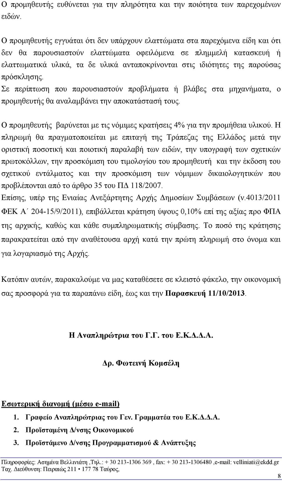 ιδιότητες της παρούσας πρόσκλησης. Σε περίπτωση που παρουσιαστούν προβλήματα ή βλάβες στα μηχανήματα, ο προμηθευτής θα αναλαμβάνει την αποκατάστασή τους.