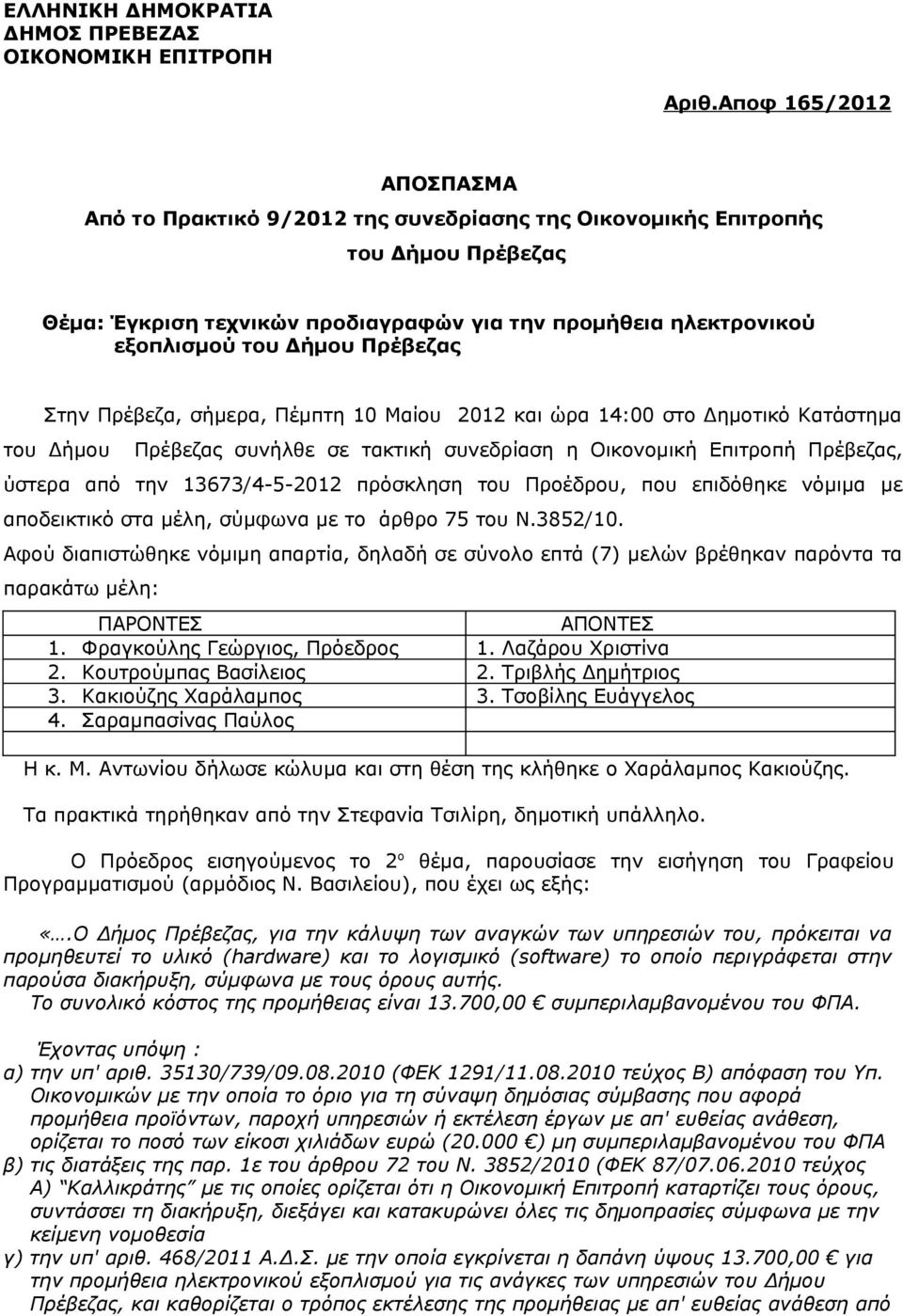 Πρέβεζας Στην Πρέβεζα, σήμερα, Πέμπτη 10 Μαίου 2012 και ώρα 14:00 στο Δημοτικό Κατάστημα του Δήμου Πρέβεζας συνήλθε σε τακτική συνεδρίαση η Οικονομική Επιτροπή Πρέβεζας, ύστερα από την 13673/4-5-2012