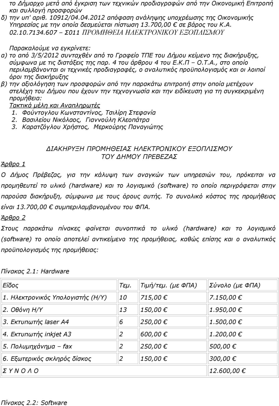 607 Σ011 ΠΡΟΜΗΘΕΙΑ ΗΛΕΚΤΡΟΝΙΚΟΥ ΕΞΟΠΛΙΣΜΟΥ Παρακαλούμε να εγκρίνετε: α) το από 3/5/2012 συνταχθέν από το Γραφείο ΤΠΕ του Δήμου κείμενο της διακήρυξης, σύμφωνα με τις διατάξεις της παρ.