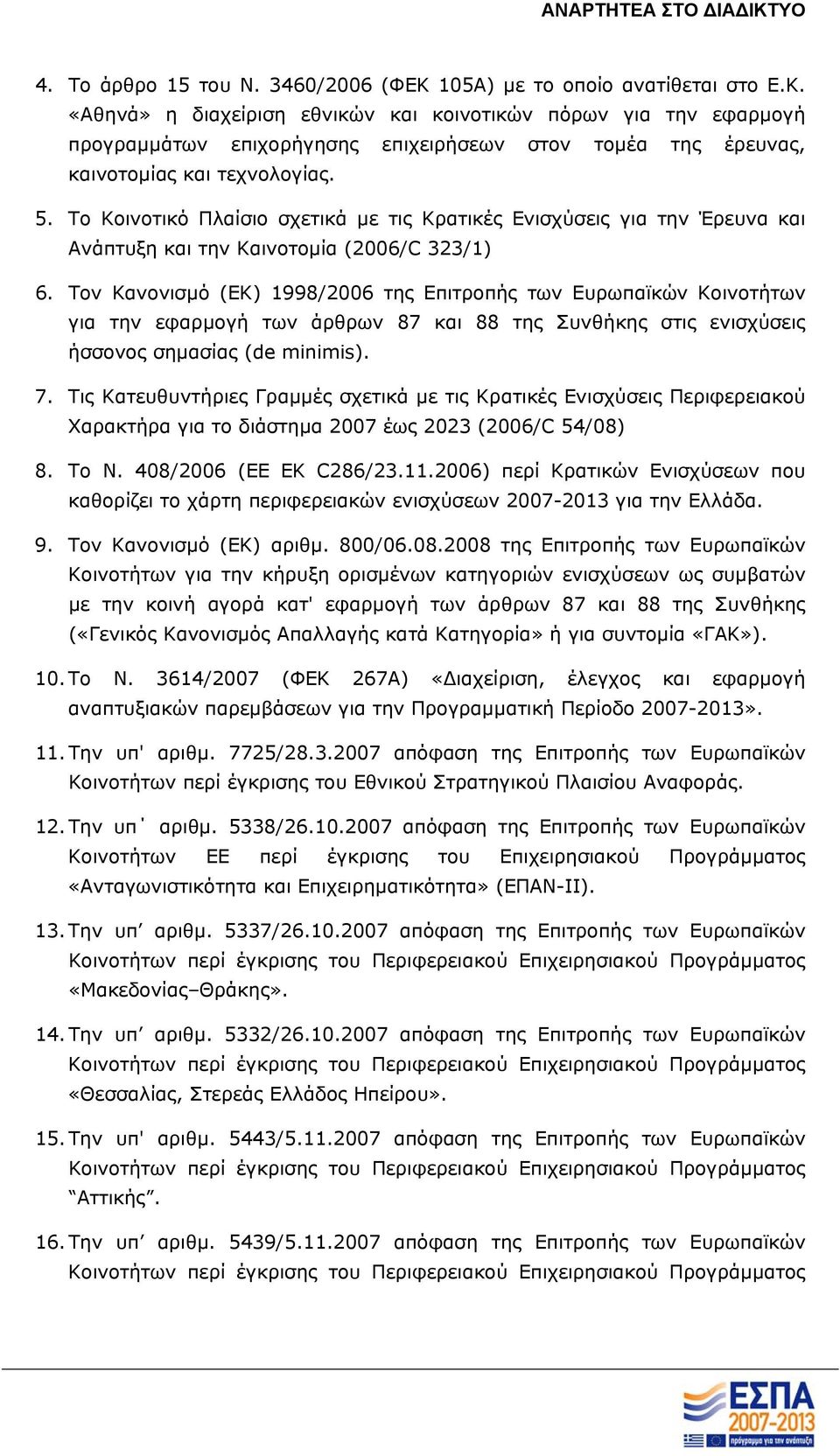 Τον Κανονισμό (ΕΚ) 1998/2006 της Επιτροπής των Ευρωπαϊκών Κοινοτήτων για την εφαρμογή των άρθρων 87 και 88 της Συνθήκης στις ενισχύσεις ήσσονος σημασίας (de minimis). 7.