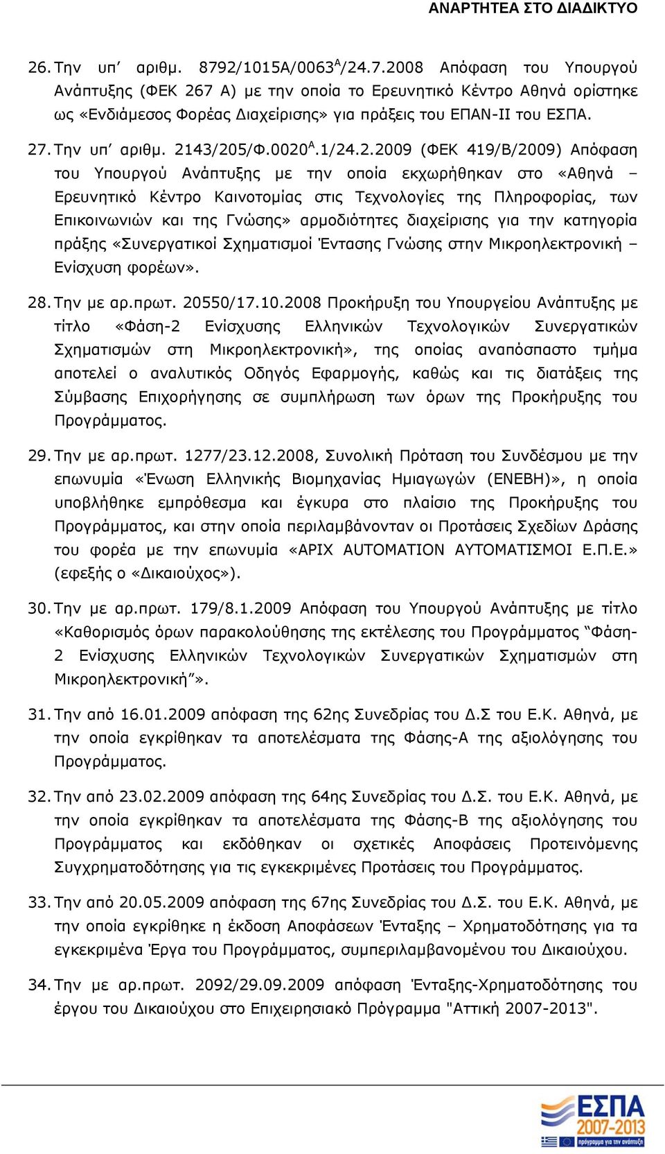 Επικοινωνιών και της Γνώσης» αρμοδιότητες διαχείρισης για την κατηγορία πράξης «Συνεργατικοί Σχηματισμοί Έντασης Γνώσης στην Μικροηλεκτρονική Ενίσχυση φορέων». 28. Την με αρ.πρωτ. 20550/17.10.