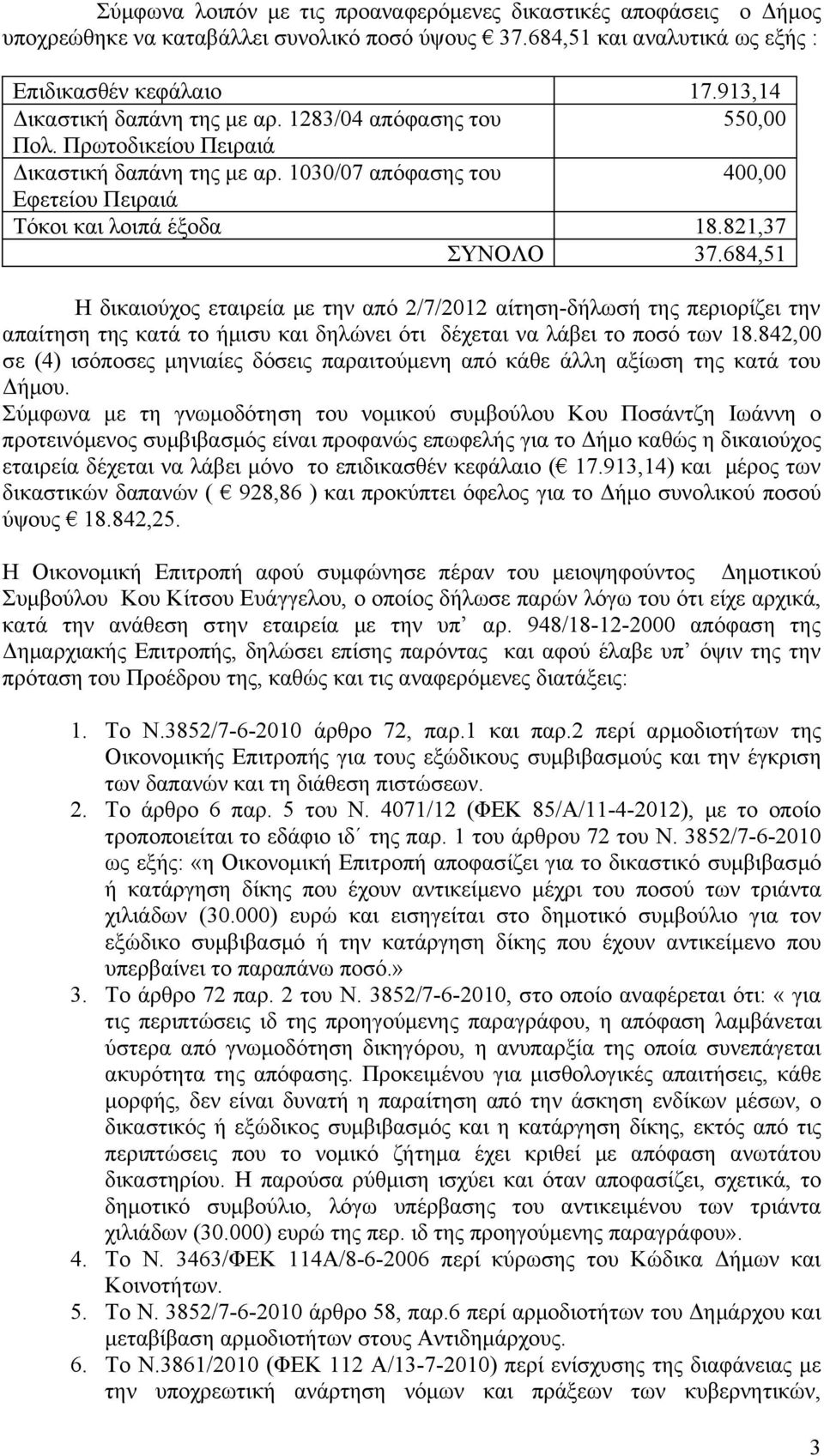 821,37 ΣΥΝΟΛΟ 37.684,51 Η δικαιούχος εταιρεία με την από 2/7/2012 αίτηση-δήλωσή της περιορίζει την απαίτηση της κατά το ήμισυ και δηλώνει ότι δέχεται να λάβει το ποσό των 18.