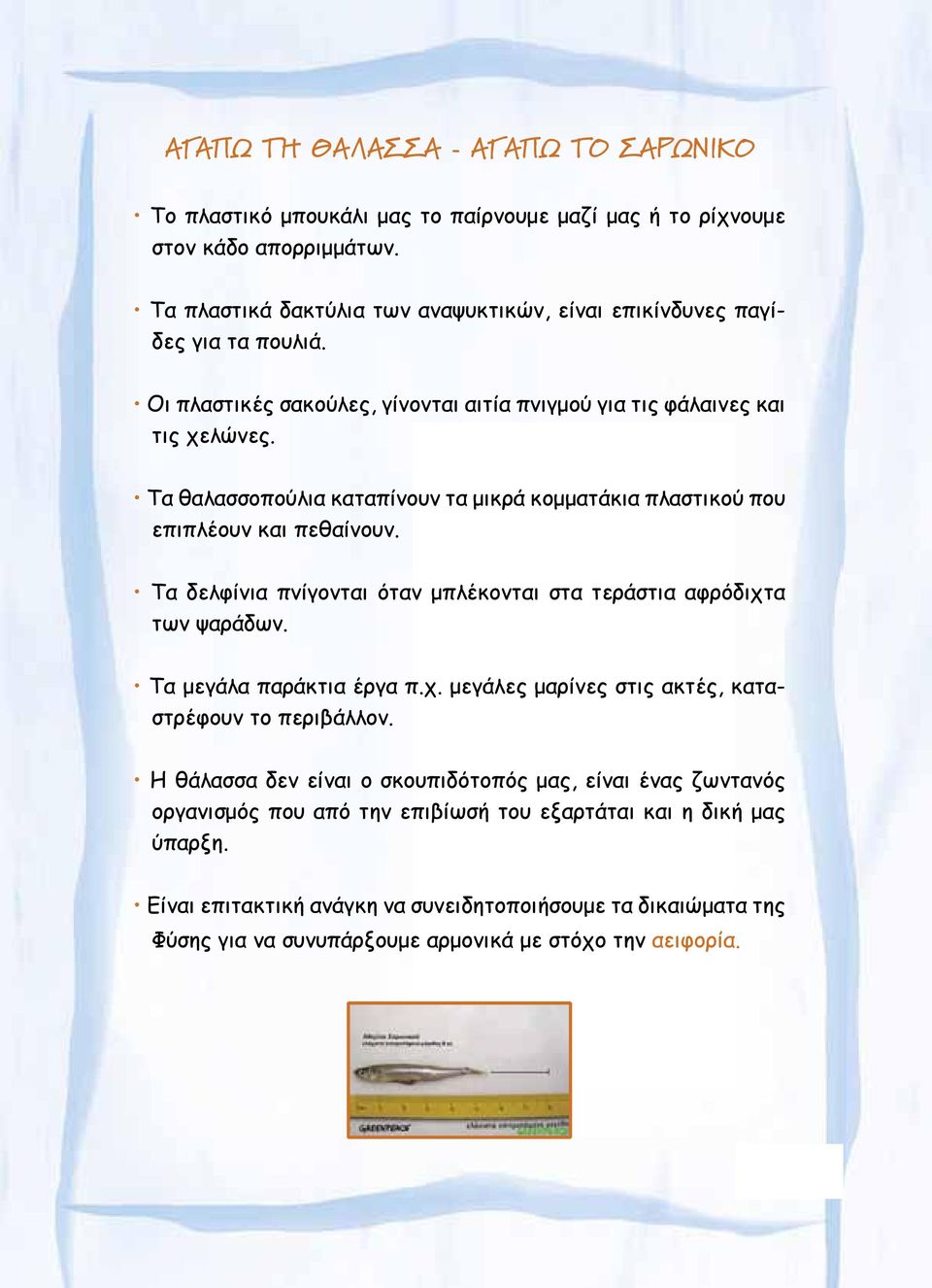Τα θαλασσοπούλια καταπίνουν τα μικρά κομματάκια πλαστικού που επιπλέουν και πεθαίνουν. Τα δελφίνια πνίγονται όταν μπλέκονται στα τεράστια αφρόδιχτ