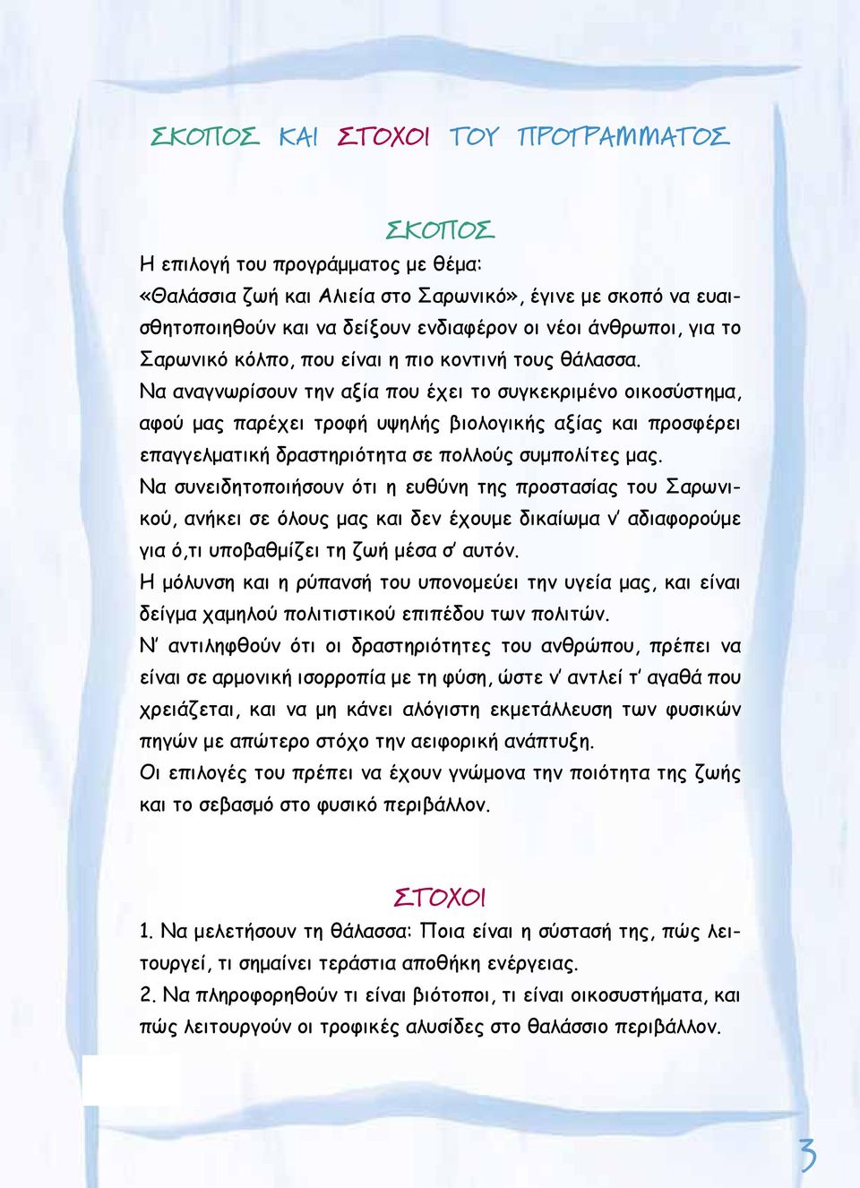 Να αναγνωρίσουν την αξία που έχει το συγκεκριμένο οικοσύστημα, αφού μας παρέχει τροφή υψηλής βιολογικής αξίας και προσφέρει επαγγελματική δραστηριότητα σε πολλούς συμπολίτες μας.