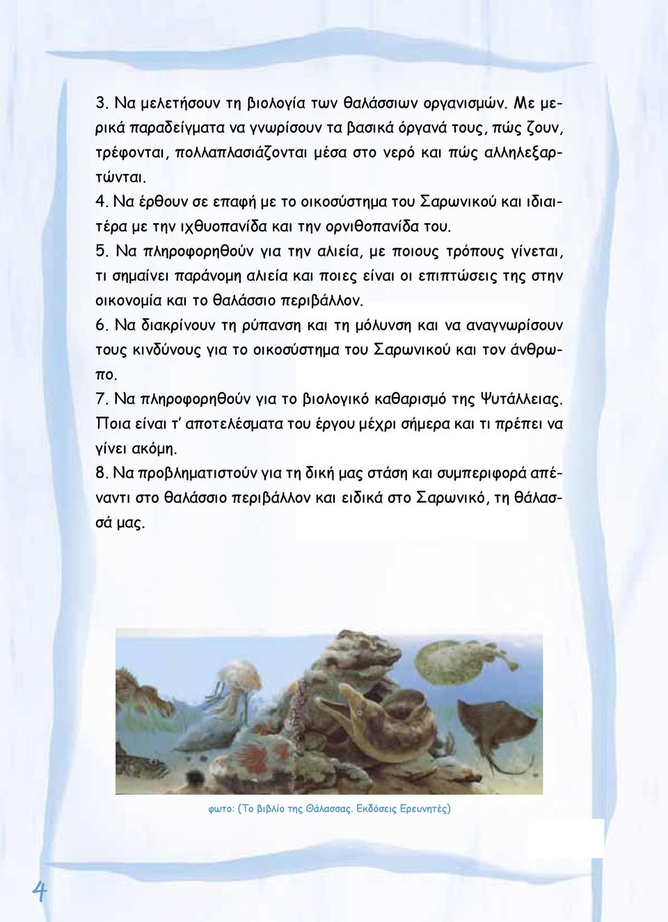 Να πληροφορηθούν για την αλιεία, με ποιους τρόπους γίνεται, τι σημαίνει παράνομη αλιεία και ποιες είναι οι επιπτώσεις της στην οικονομία και το θαλάσσιο περιβάλλον. 6.