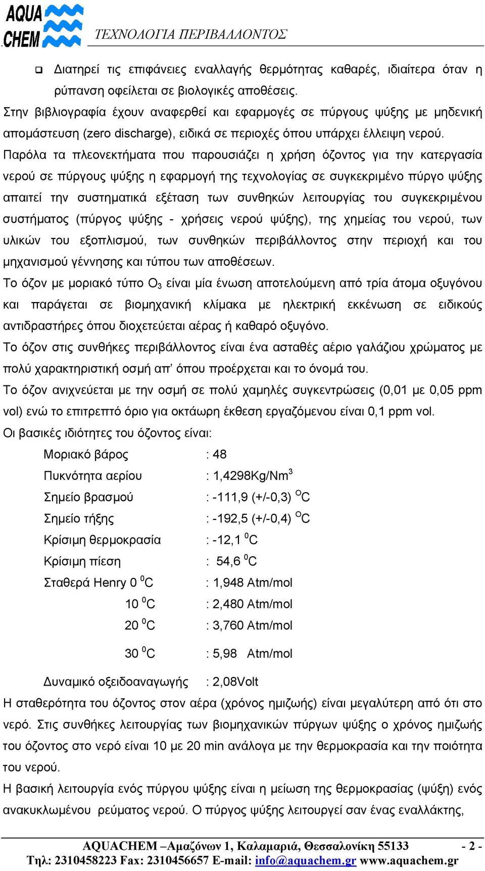 Παρόλα τα πλεονεκτήµατα που παρουσιάζει η χρήση όζοντος για την κατεργασία νερού σε πύργους ψύξης η εφαρµογή της τεχνολογίας σε συγκεκριµένο πύργο ψύξης απαιτεί την συστηµατικά εξέταση των συνθηκών