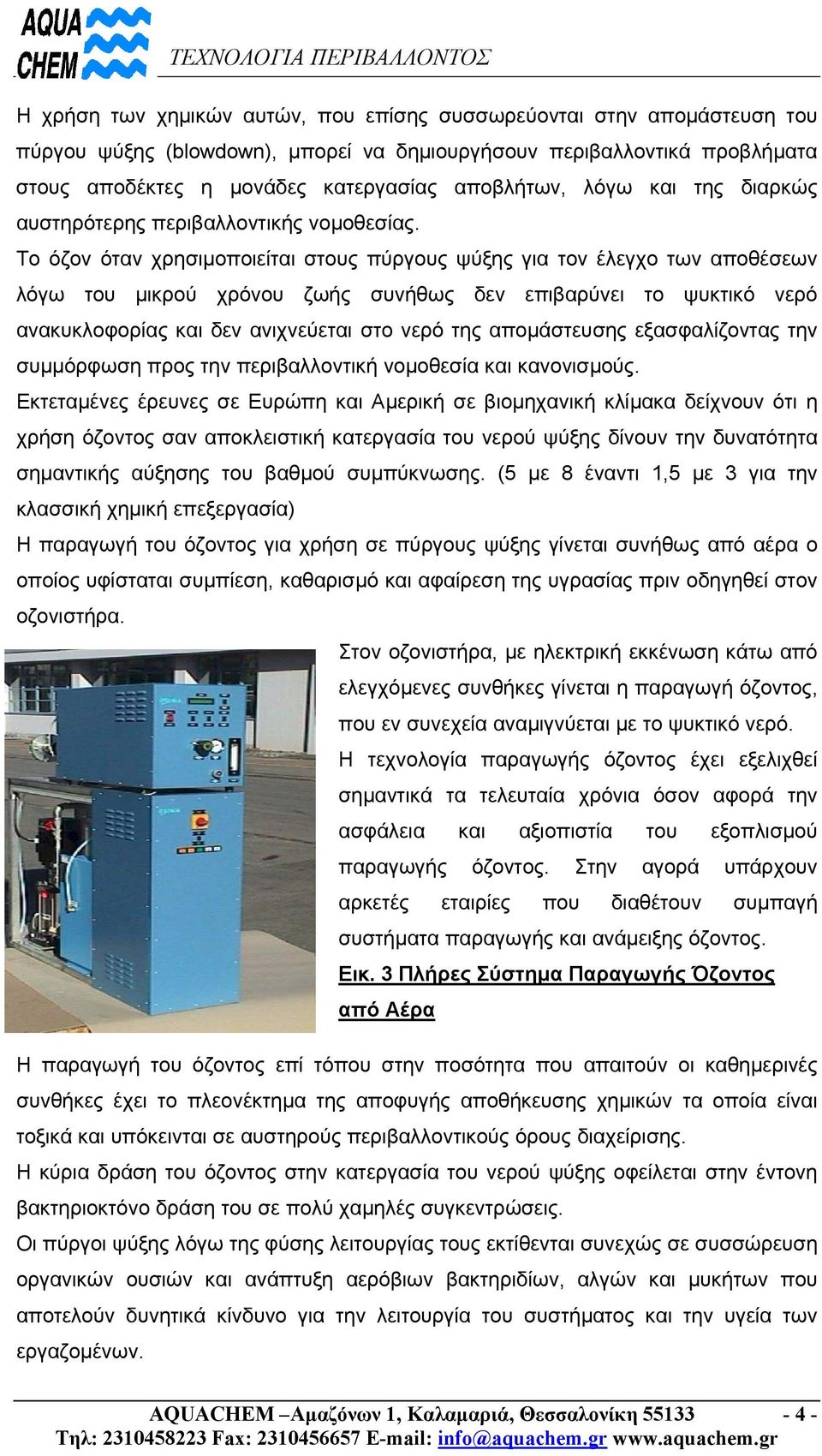 Το όζον όταν χρησιµοποιείται στους πύργους ψύξης για τον έλεγχο των αποθέσεων λόγω του µικρού χρόνου ζωής συνήθως δεν επιβαρύνει το ψυκτικό νερό ανακυκλοφορίας και δεν ανιχνεύεται στο νερό της