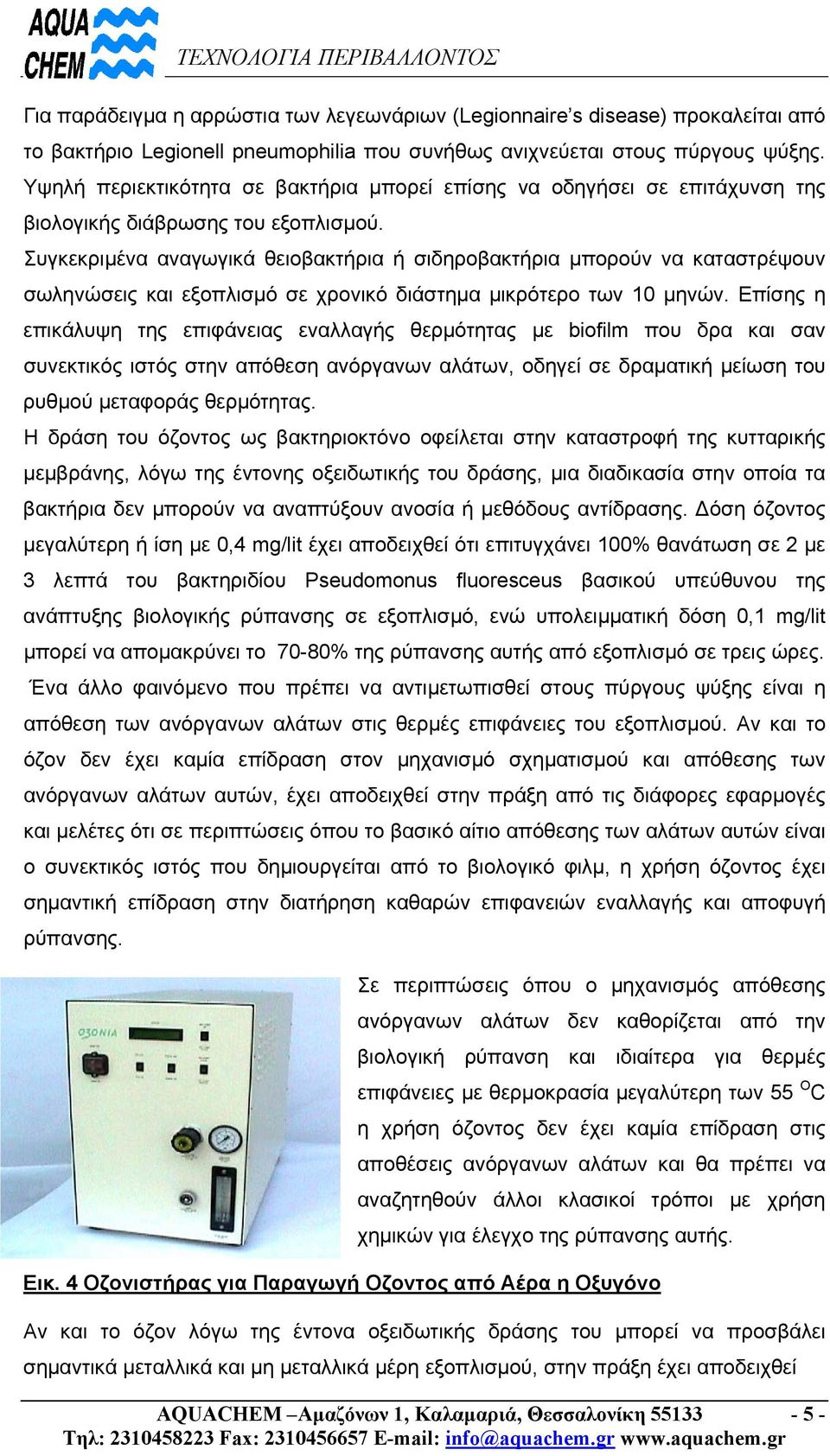 Συγκεκριµένα αναγωγικά θειοβακτήρια ή σιδηροβακτήρια µπορούν να καταστρέψουν σωληνώσεις και εξοπλισµό σε χρονικό διάστηµα µικρότερο των 10 µηνών.