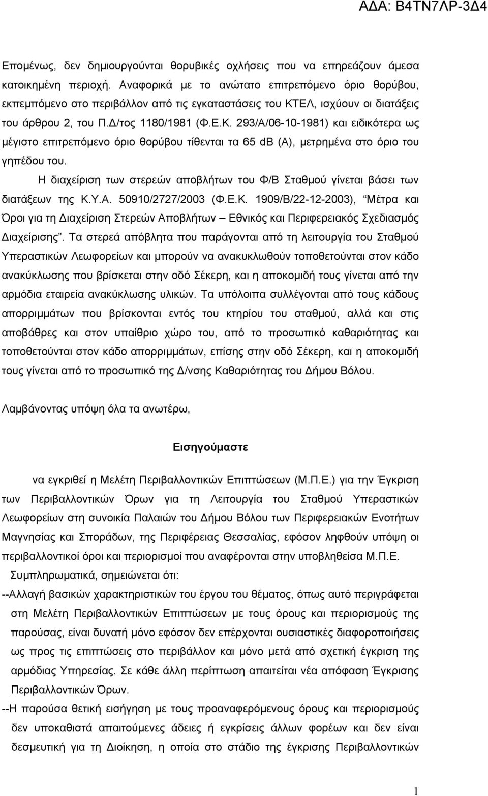 ΕΛ, ισχύουν οι διατάξεις του άρθρου 2, του Π.Δ/τος 1180/1981 (Φ.Ε.Κ. 293/Α/06-10-1981) και ειδικότερα ως μέγιστο επιτρεπόμενο όριο θορύβου τίθενται τα 65 db (A), μετρημένα στο όριο του γηπέδου του.