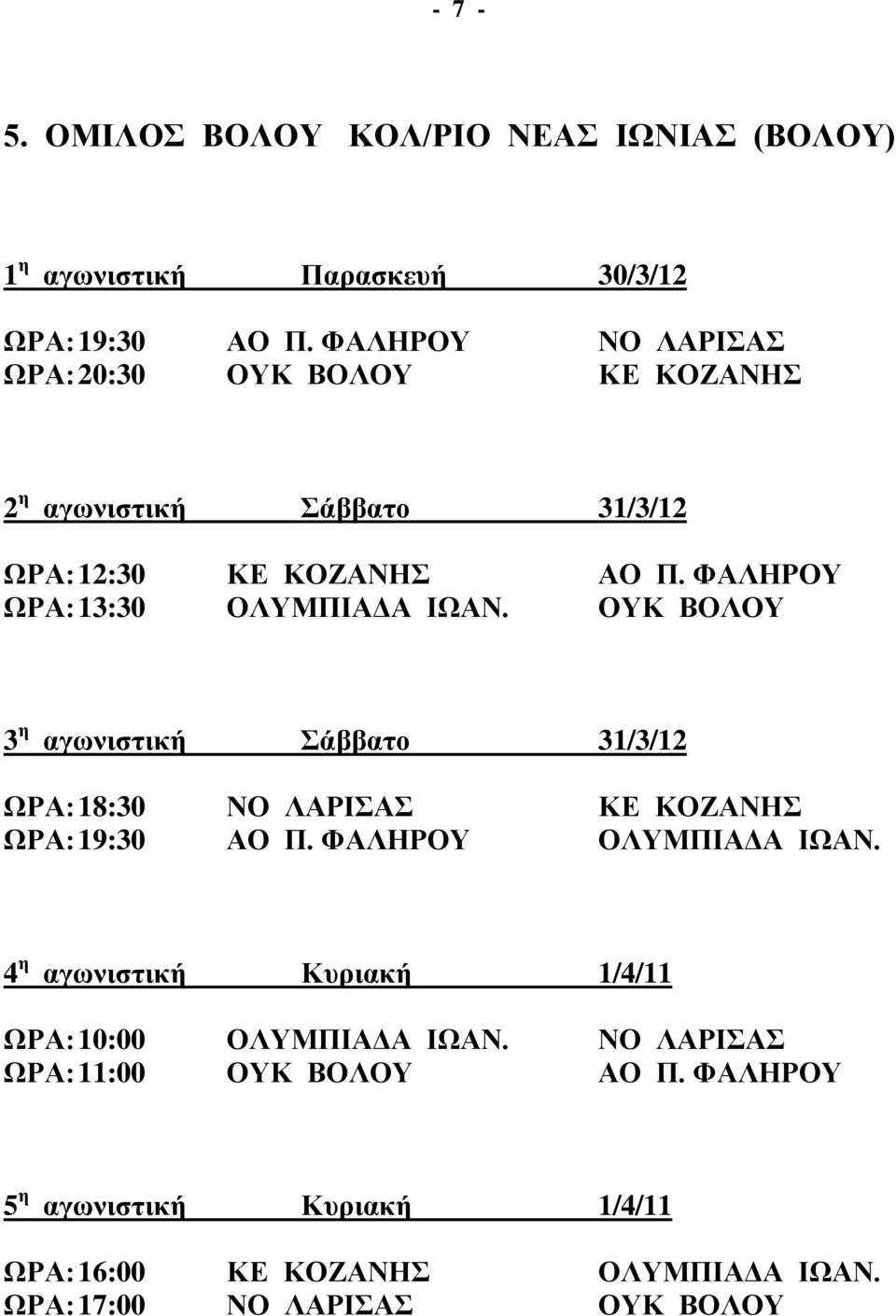 ΟΥΚ ΒΟΛΟΥ ΩΡΑ: 18:30 ΝΟ ΛΑΡΙΣΑΣ ΚΕ ΚΟΖΑΝΗΣ ΩΡΑ: 19:30 ΑΟ Π. ΦΑΛΗΡΟΥ ΟΛΥΜΠΙΑΔΑ ΙΩΑΝ.