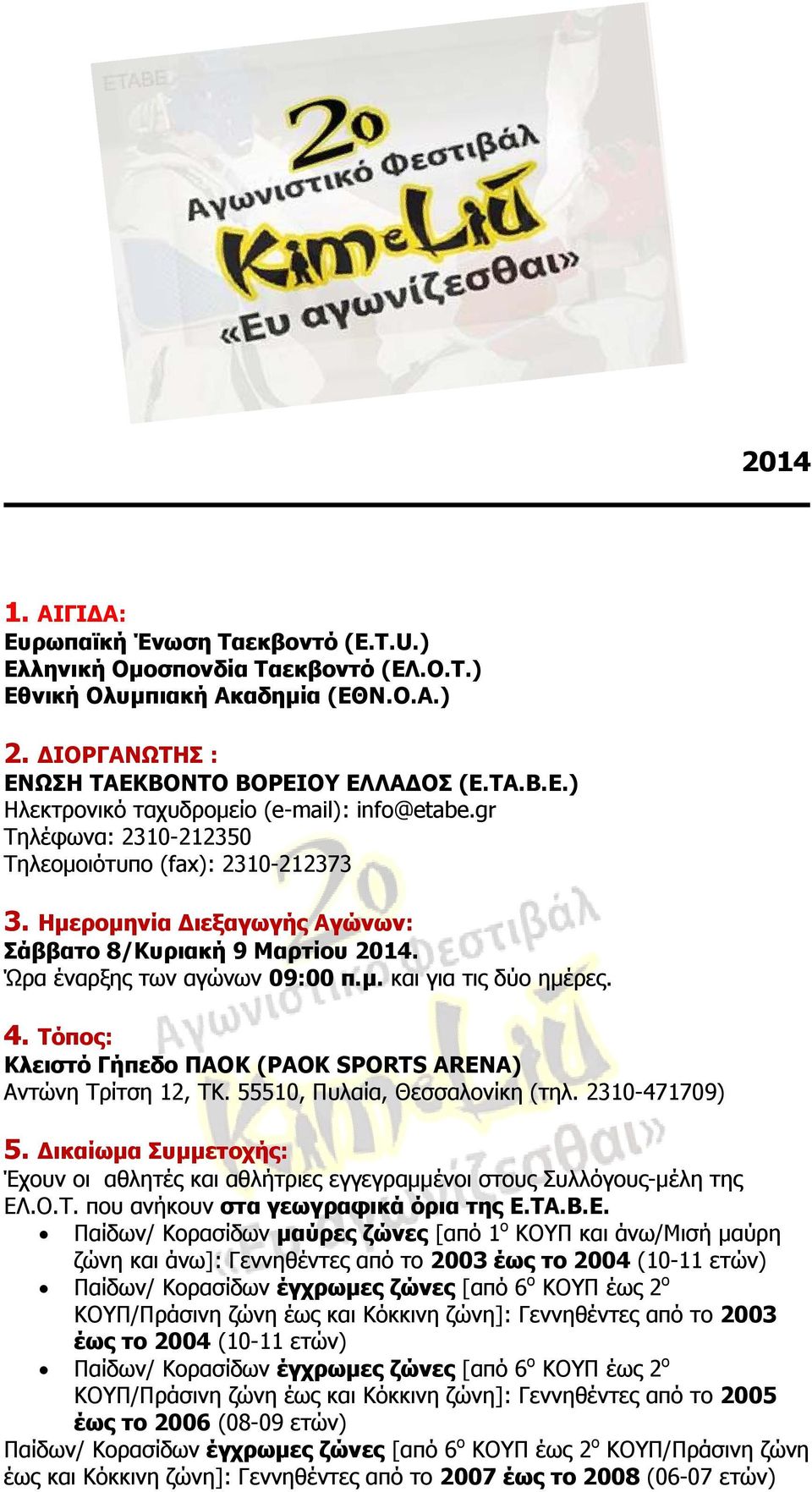 Τόπος: Κλειστό Γήπεδο ΠΑΟΚ (PAOK SPORTS ARENA) Αντώνη Τρίτση 12, ΤΚ. 55510, Πυλαία, Θεσσαλονίκη (τηλ. 2310-471709) 5.