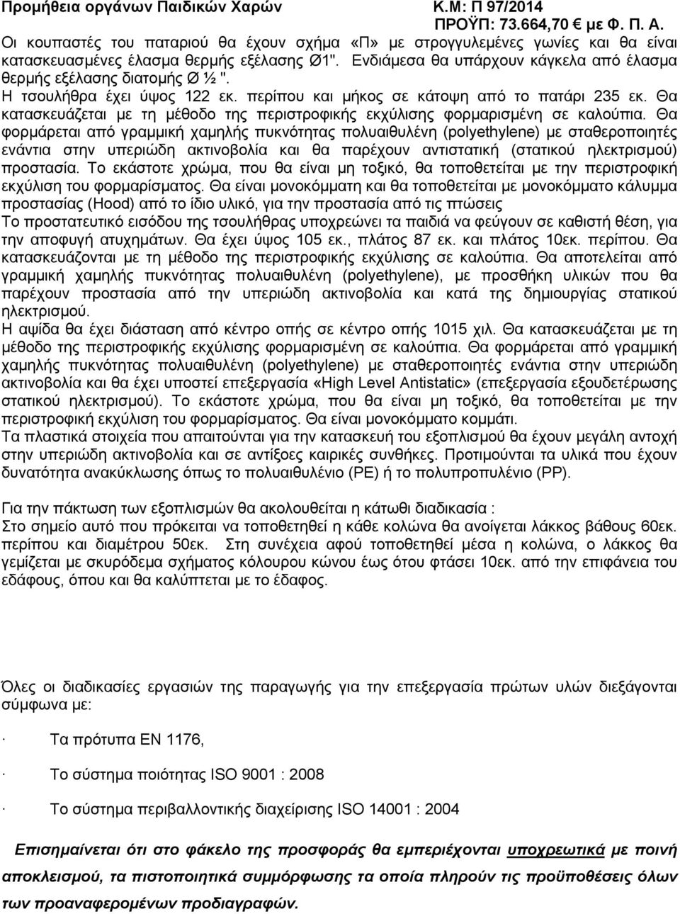 Θα φορμάρεται από γραμμική χαμηλής πυκνότητας πολυαιθυλένη (polyethylene) με σταθεροποιητές ενάντια στην υπεριώδη ακτινοβολία και θα παρέχουν αντιστατική (στατικού ηλεκτρισμού) προστασία.