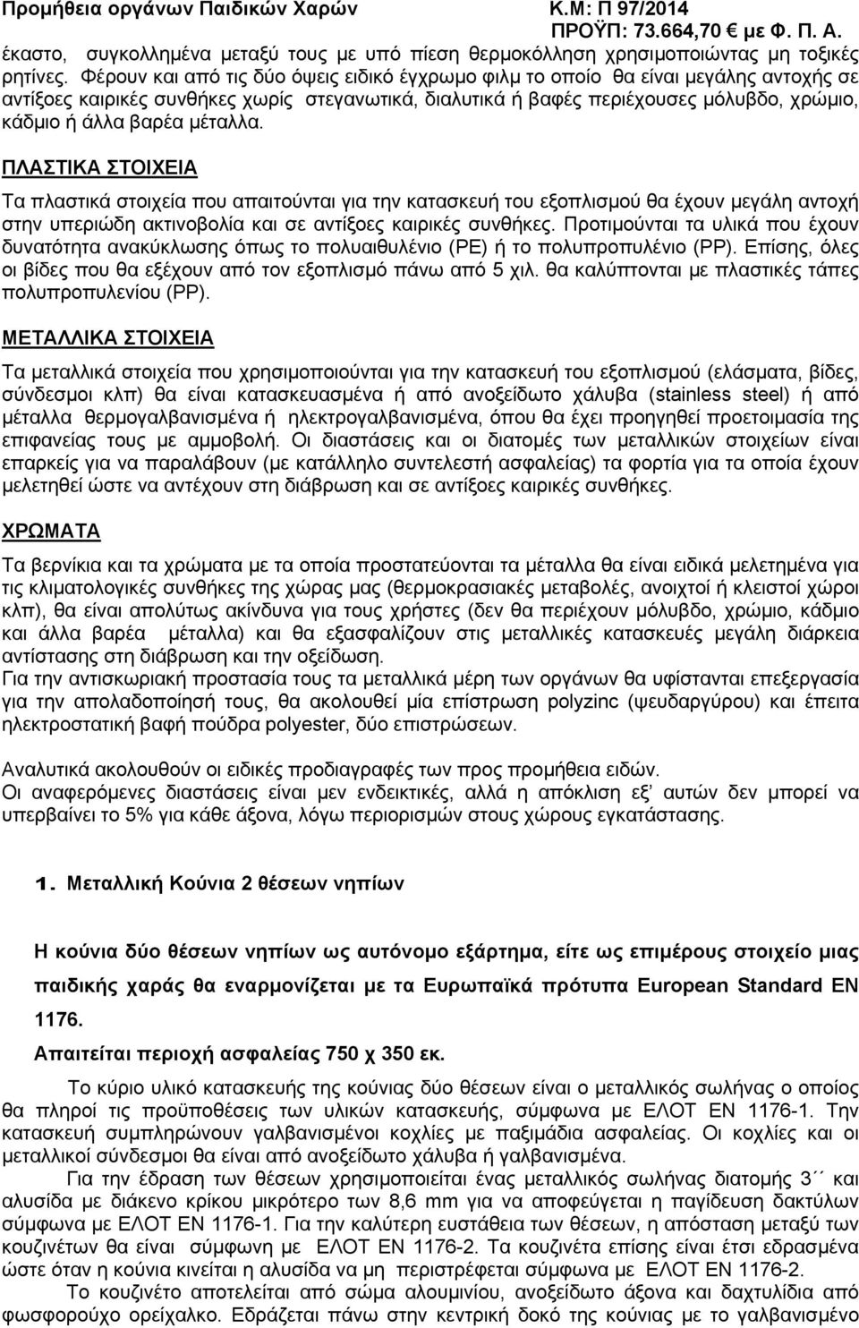 μέταλλα. ΠΛΑΣΤΙΚΑ ΣΤΟΙΧΕΙΑ Τα πλαστικά στοιχεία που απαιτούνται για την κατασκευή του εξοπλισμού θα έχουν μεγάλη αντοχή στην υπεριώδη ακτινοβολία και σε αντίξοες καιρικές συνθήκες.