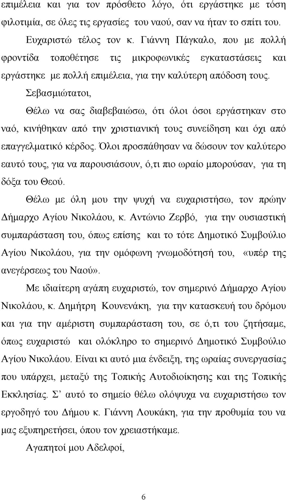 Σεβασμιώτατοι, Θέλω να σας διαβεβαιώσω, ότι όλοι όσοι εργάστηκαν στο ναό, κινήθηκαν από την χριστιανική τους συνείδηση και όχι από επαγγελματικό κέρδος.