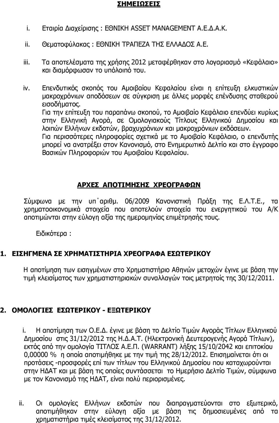 Για την επίτευξη του παραπάνω σκοπού, το Αµοιβαίο Κεφάλαιο επενδύει κυρίως στην Ελληνική Αγορά, σε Οµολογιακούς Τίτλους Ελληνικού ηµοσίου και λοιπών Ελλήνων εκδοτών, βραχυχρόνιων και µακροχρόνιων