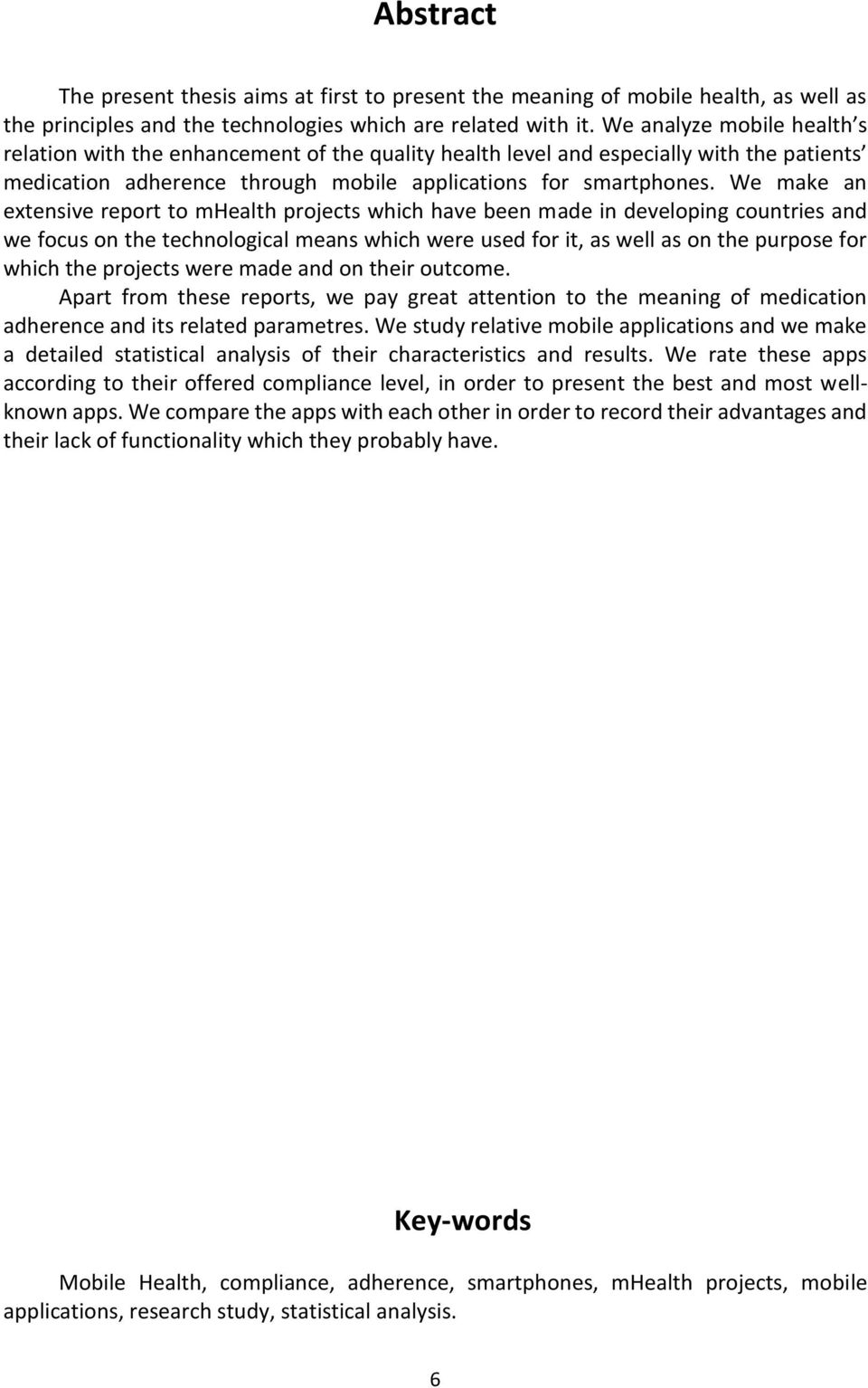 We make an extensive report to mhealth projects which have been made in developing countries and we focus on the technological means which were used for it, as well as on the purpose for which the