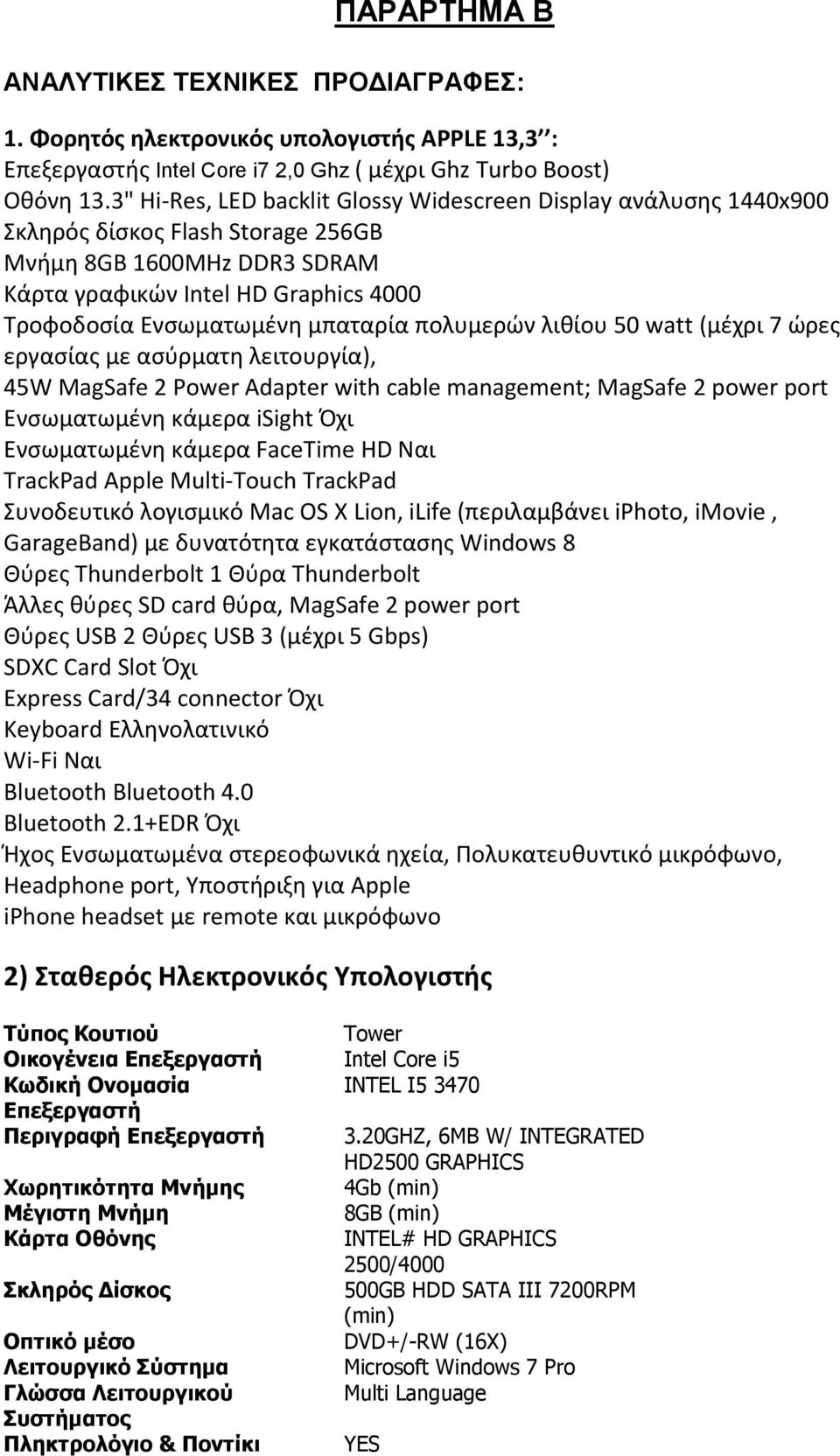 πολυμερών λιθίου 50 watt (μέχρι 7 ώρες εργασίας με ασύρματη λειτουργία), 45W MagSafe 2 Power Adapter with cable management; MagSafe 2 power port Ενσωματωμένη κάμερα isight Όχι Ενσωματωμένη κάμερα