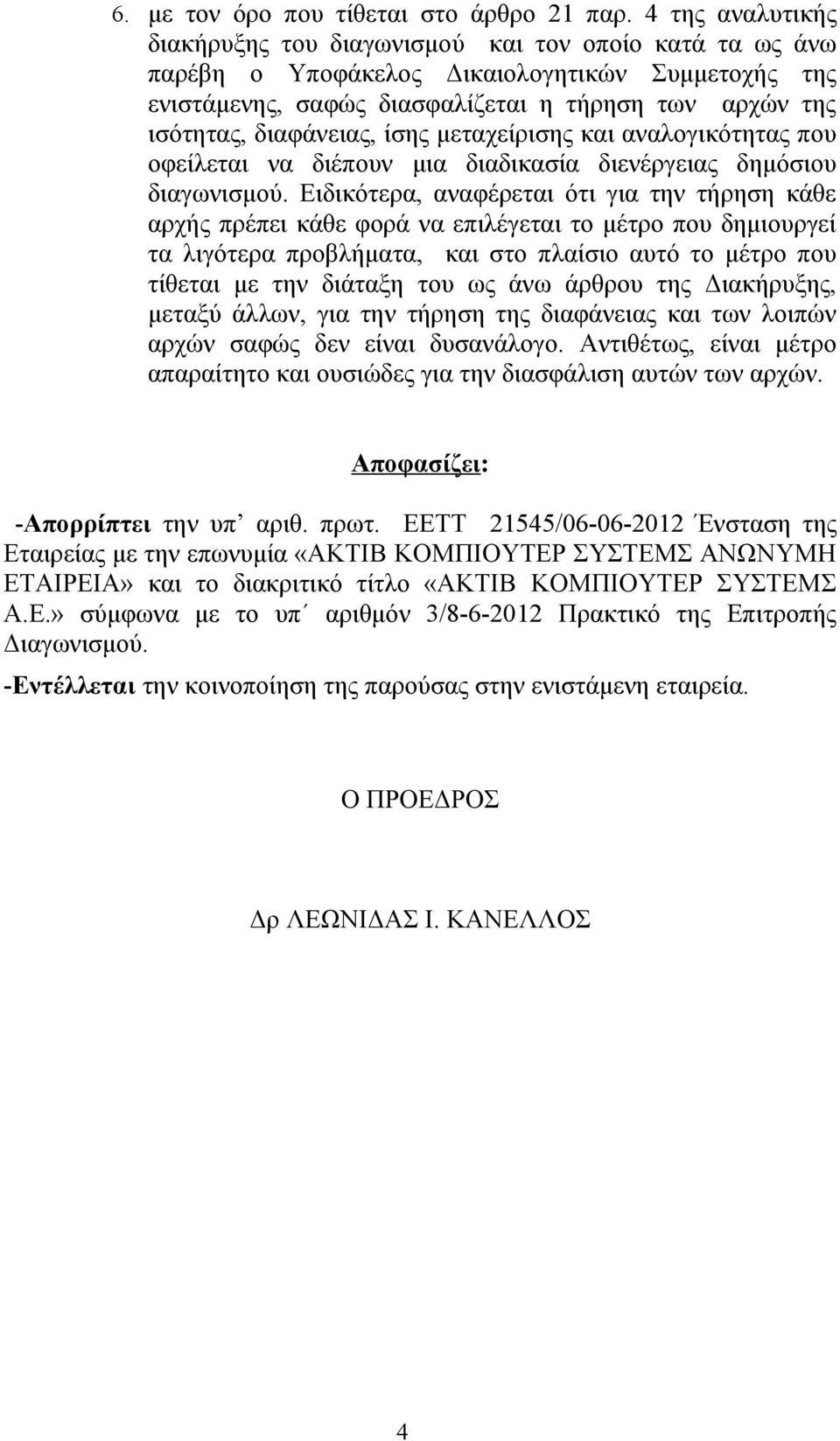 διαφάνειας, ίσης μεταχείρισης και αναλογικότητας που οφείλεται να διέπουν μια διαδικασία διενέργειας δημόσιου διαγωνισμού.