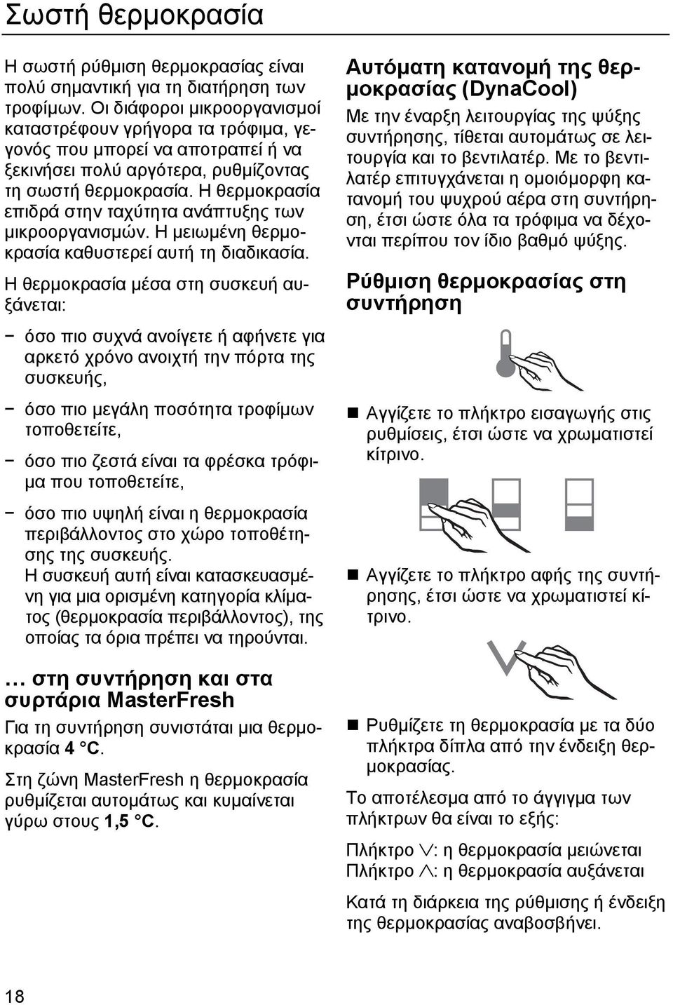 Η θερμοκρασία επιδρά στην ταχύτητα ανάπτυξης των μικροοργανισμών. Η μειωμένη θερμοκρασία καθυστερεί αυτή τη διαδικασία.