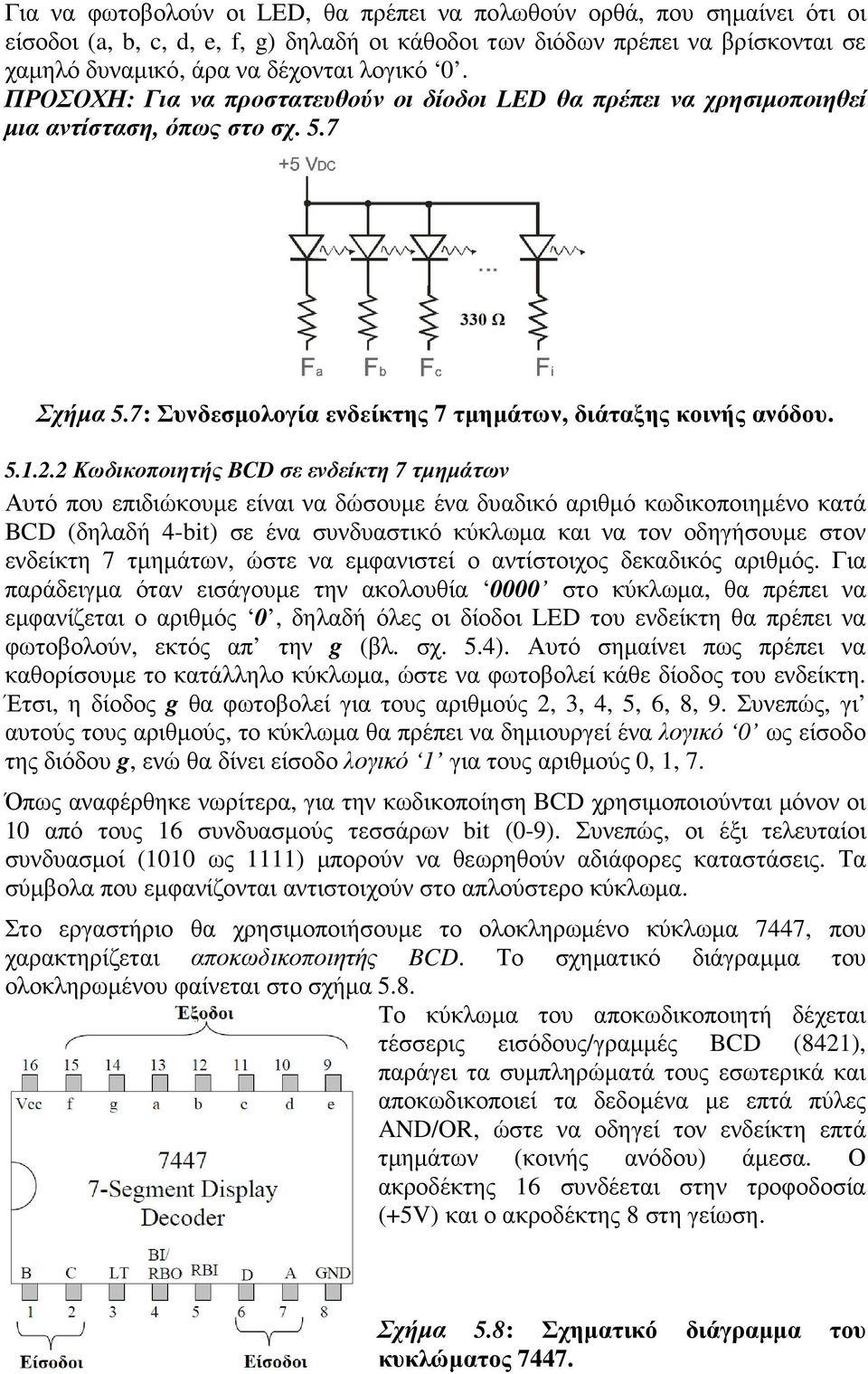 2 Κωδικοποιητής BCD σε ενδείκτη 7 τµηµάτων Αυτό που επιδιώκουµε είναι να δώσουµε ένα δυαδικό αριθµό κωδικοποιηµένο κατά BCD (δηλαδή 4-bit) σε ένα συνδυαστικό κύκλωµα και να τον οδηγήσουµε στον