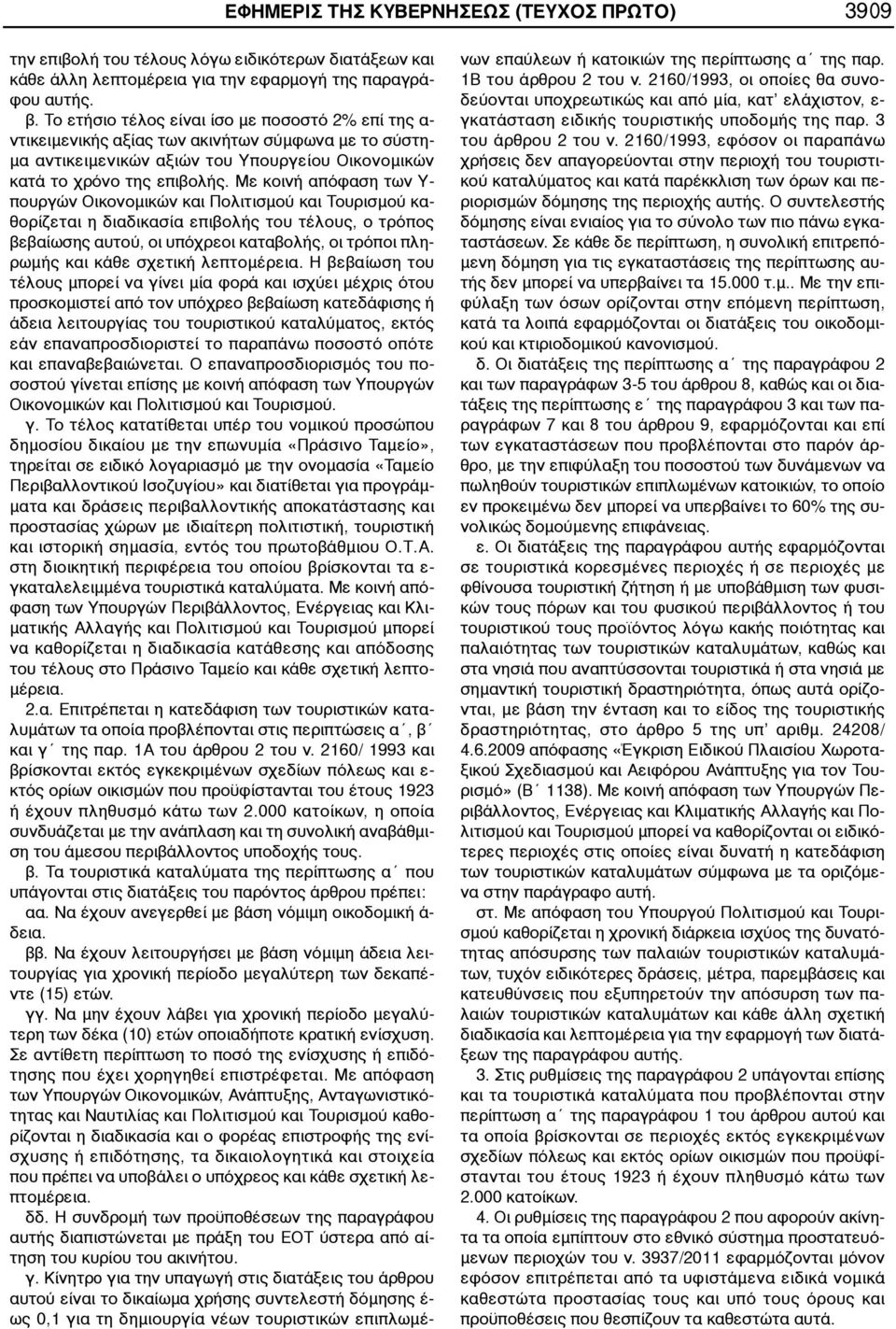 Με κοινή απόφαση των Υ- πουργών Οικονομικών και Πολιτισμού και Τουρισμού καθορίζεται η διαδικασία επιβολής του τέλους, ο τρόπος βεβαίωσης αυτού, οι υπόχρεοι καταβολής, οι τρόποι πληρωμής και κάθε