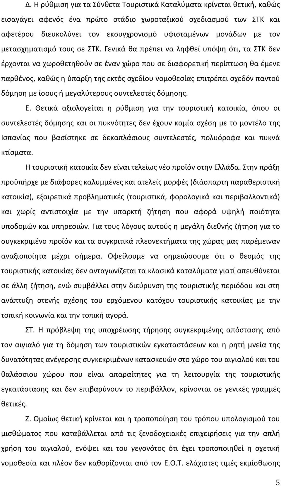 Γενικά θα πρέπει να ληφθεί υπόψη ότι, τα ΣΤΚ δεν έρχονται να χωροθετηθούν σε έναν χώρο που σε διαφορετική περίπτωση θα έμενε παρθένος, καθώς η ύπαρξη της εκτός σχεδίου νομοθεσίας επιτρέπει σχεδόν