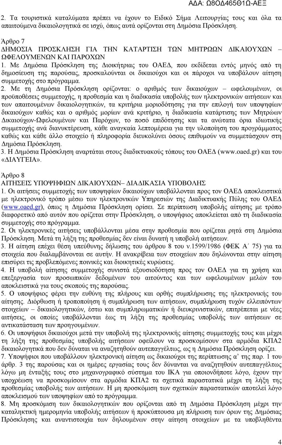 Με Δημόσια Πρόσκληση της Διοικήτριας του ΟΑΕΔ, που εκδίδεται εντός μηνός από τη δημοσίευση της παρούσας, προσκαλούνται οι δικαιούχοι και οι πάροχοι να υποβάλουν αίτηση συμμετοχής στο πρόγραμμα. 2.