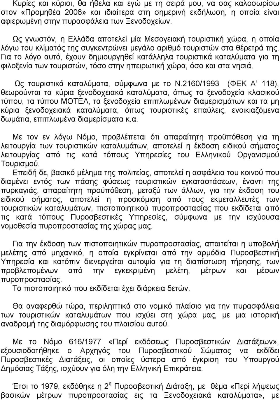 Για το λόγο αυτό, έχουν δηµιουργηθεί κατάλληλα τουριστικά καταλύµατα για τη φιλοξενία των τουριστών, τόσο στην ηπειρωτική χώρα, όσο και στα νησιά. Ως τουριστικά καταλύµατα, σύµφωνα µε το Ν.