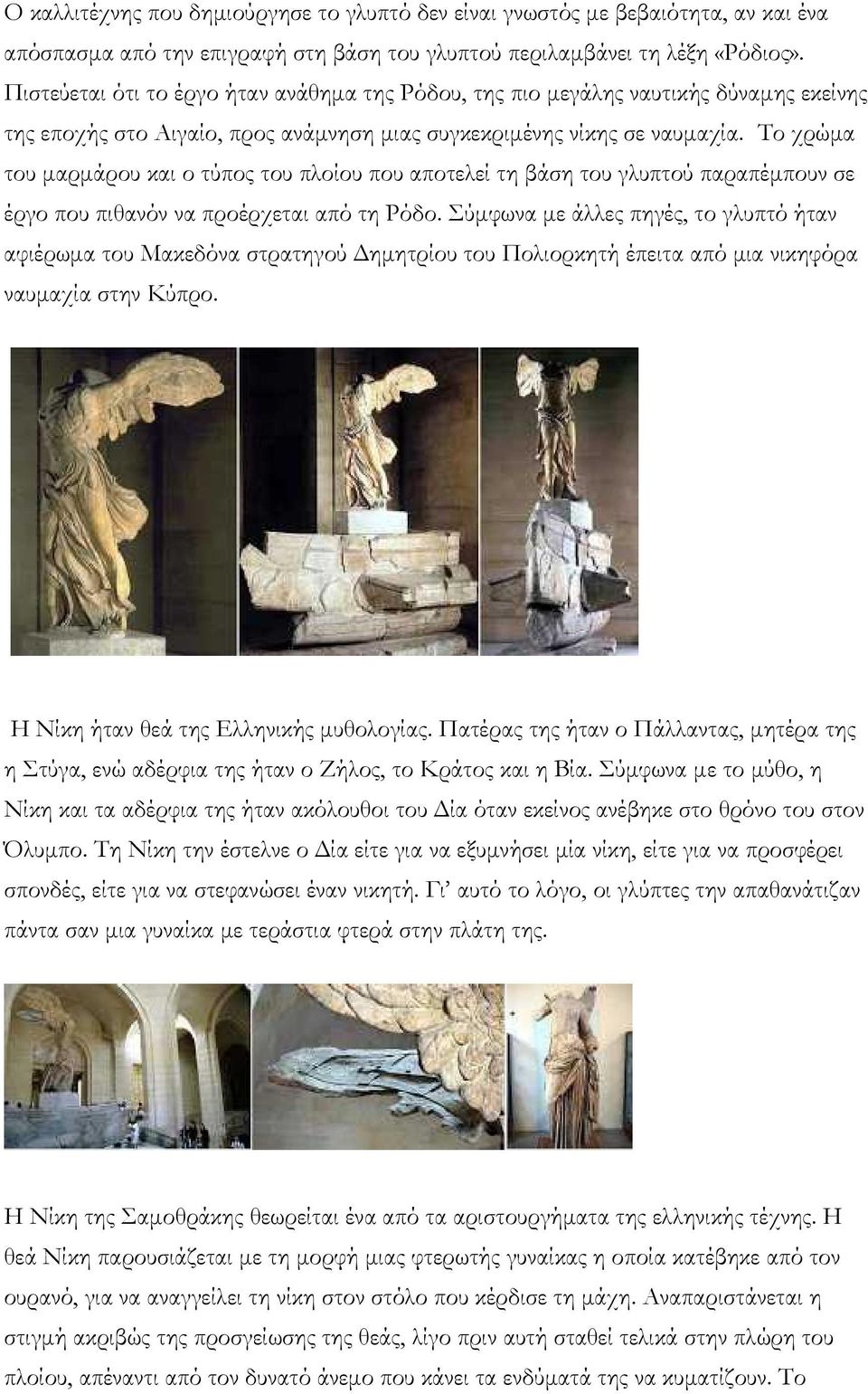 Το χρώμα του μαρμάρου και ο τύπος του πλοίου που αποτελεί τη βάση του γλυπτού παραπέμπουν σε έργο που πιθανόν να προέρχεται από τη Ρόδο.