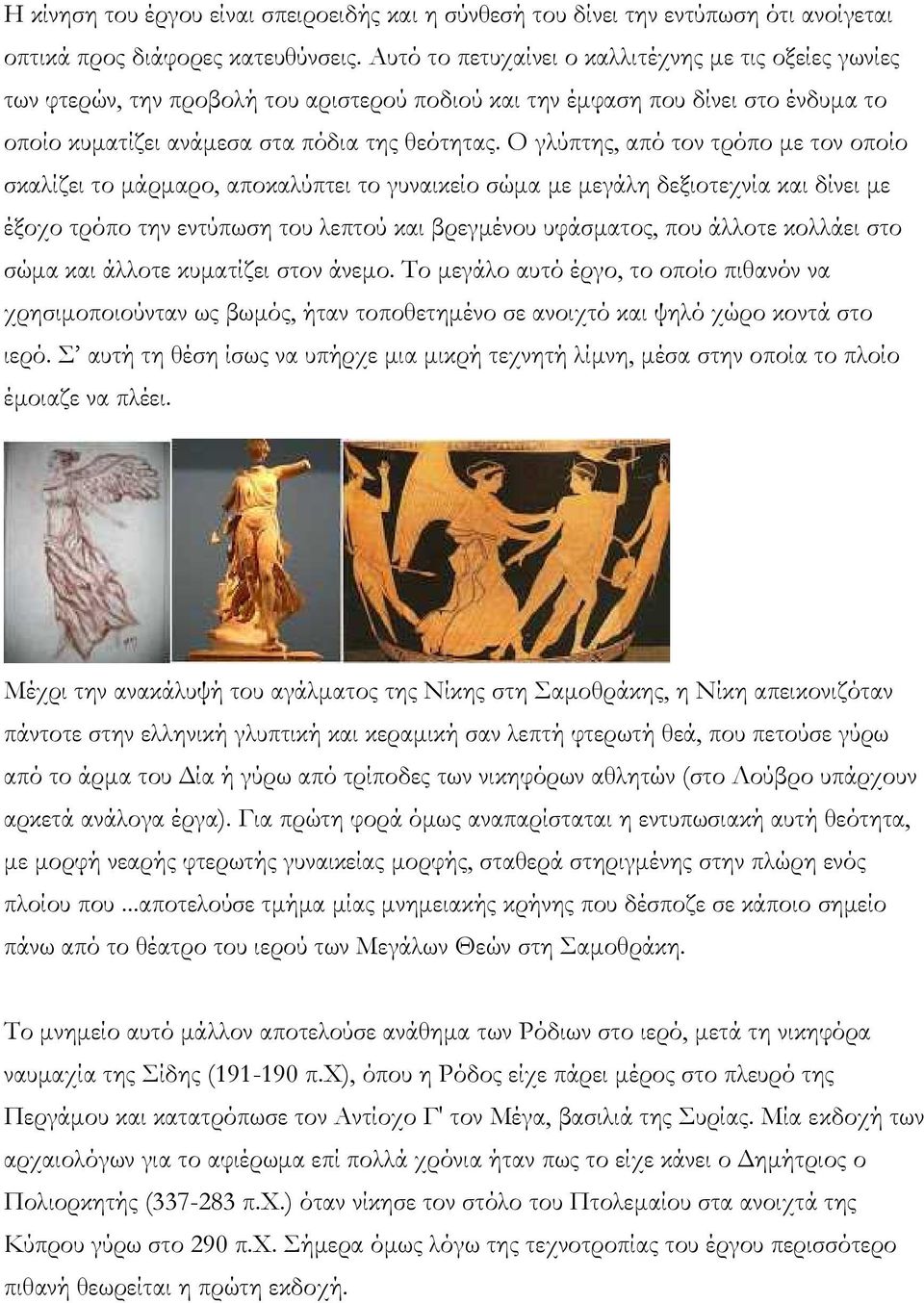 Ο γλύπτης, από τον τρόπο με τον οποίο σκαλίζει το μάρμαρο, αποκαλύπτει το γυναικείο σώμα με μεγάλη δεξιοτεχνία και δίνει με έξοχο τρόπο την εντύπωση του λεπτού και βρεγμένου υφάσματος, που άλλοτε