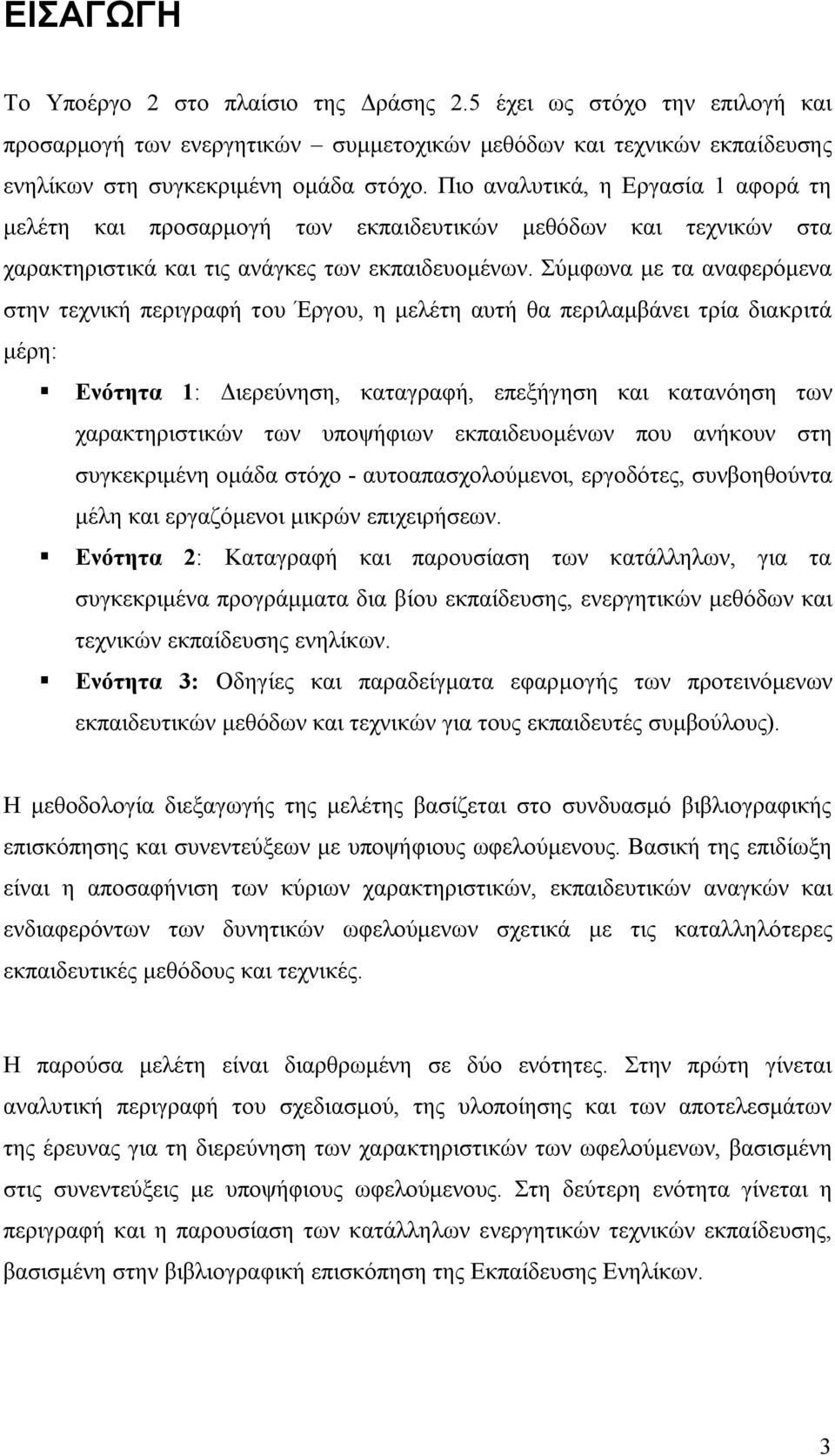 Σύμφωνα με τα αναφερόμενα στην τεχνική περιγραφή του Έργου, η μελέτη αυτή θα περιλαμβάνει τρία διακριτά μέρη: Ενότητα 1: Διερεύνηση, καταγραφή, επεξήγηση και κατανόηση των χαρακτηριστικών των