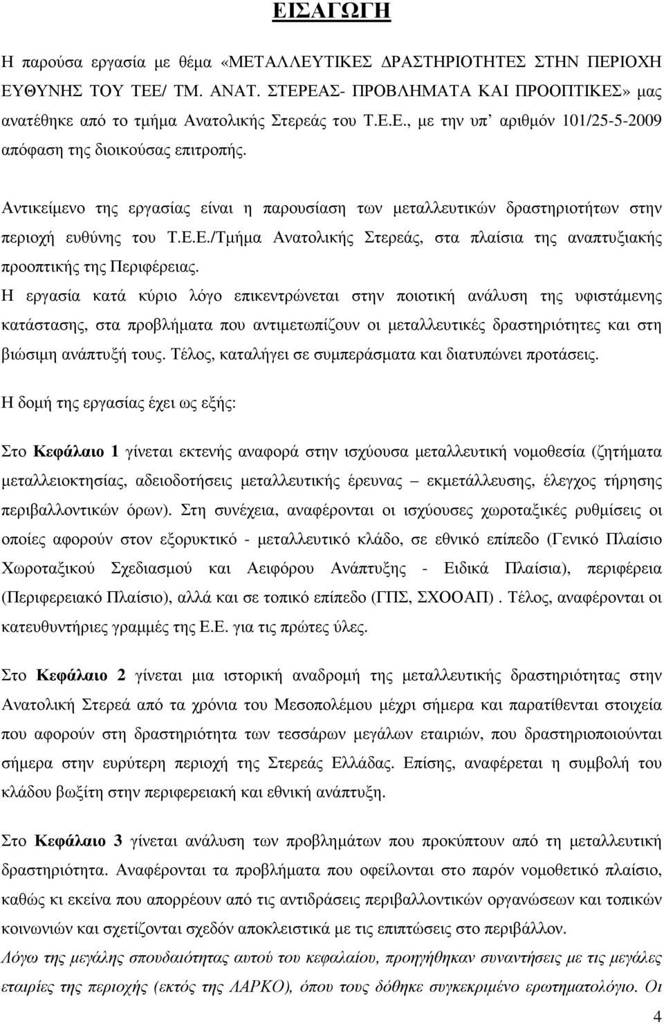 Η εργασία κατά κύριο λόγο επικεντρώνεται στην ποιοτική ανάλυση της υφιστάµενης κατάστασης, στα προβλήµατα που αντιµετωπίζουν οι µεταλλευτικές δραστηριότητες και στη βιώσιµη ανάπτυξή τους.