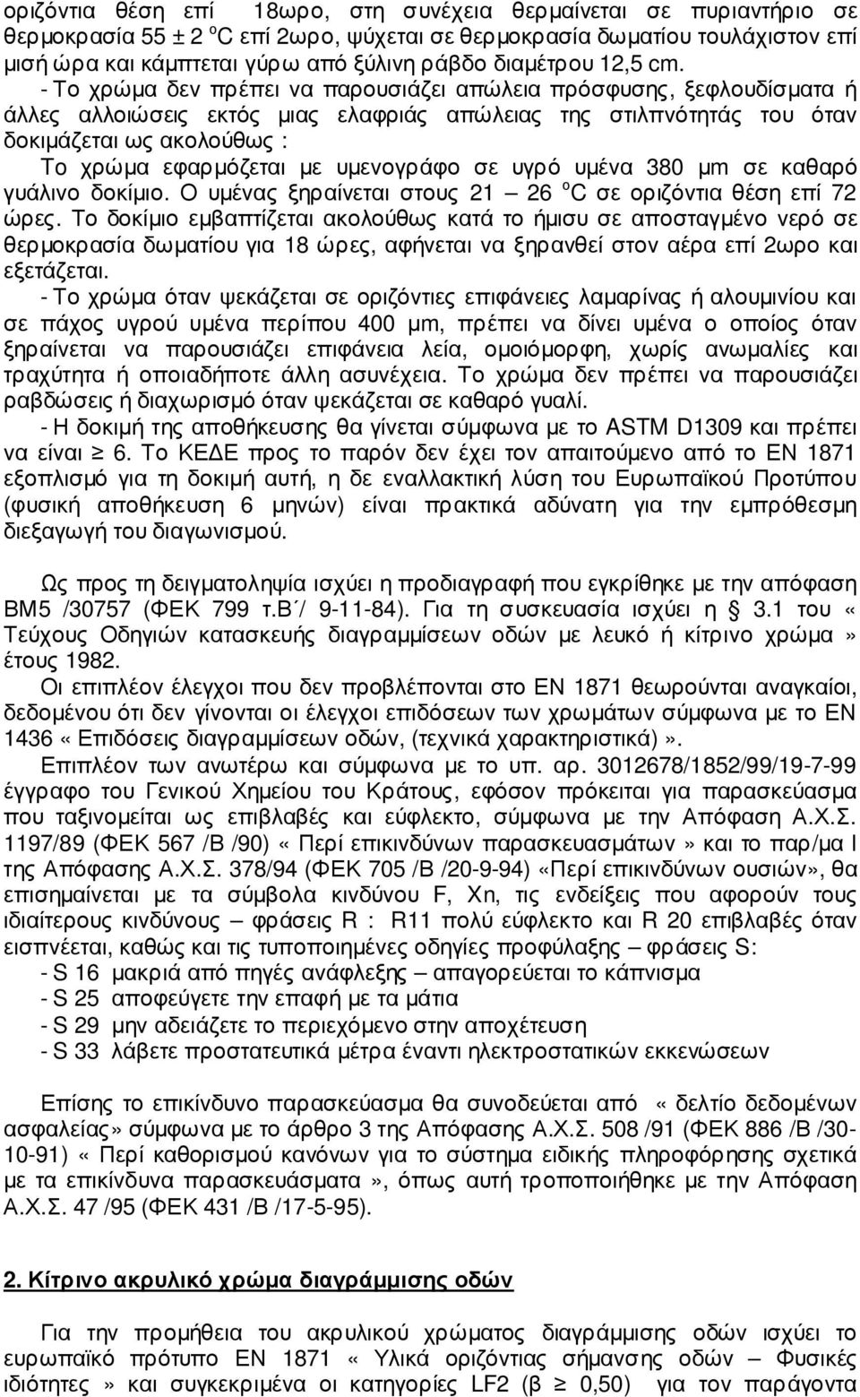 - Το χρώµα δεν πρέπει να παρουσιάζει απώλεια πρόσφυσης, ξεφλουδίσµατα ή άλλες αλλοιώσεις εκτός µιας ελαφριάς απώλειας της στιλπνότητάς του όταν δοκιµάζεται ως ακολούθως : To χρώµα εφαρµόζεται µε