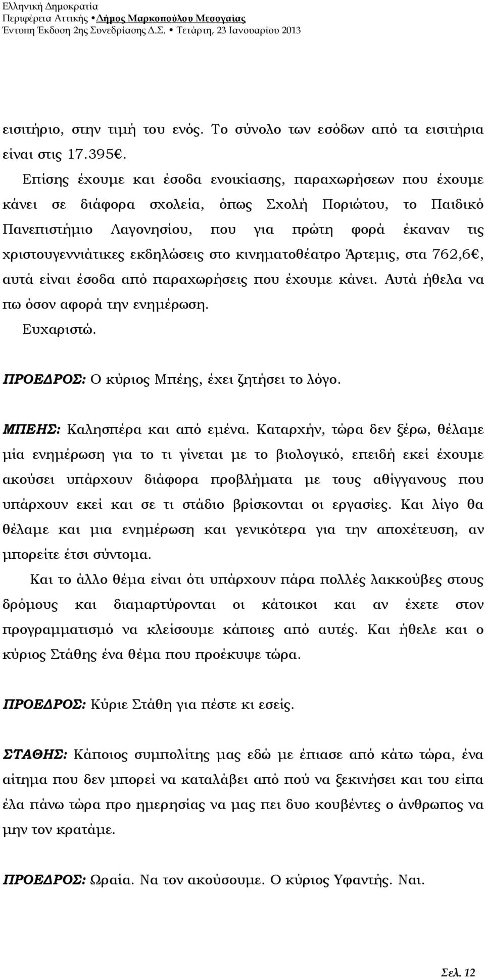 εκδηλώσεις στο κινηματοθέατρο Άρτεμις, στα 762,6, αυτά είναι έσοδα από παραχωρήσεις που έχουμε κάνει. Αυτά ήθελα να πω όσον αφορά την ενημέρωση. Ευχαριστώ.