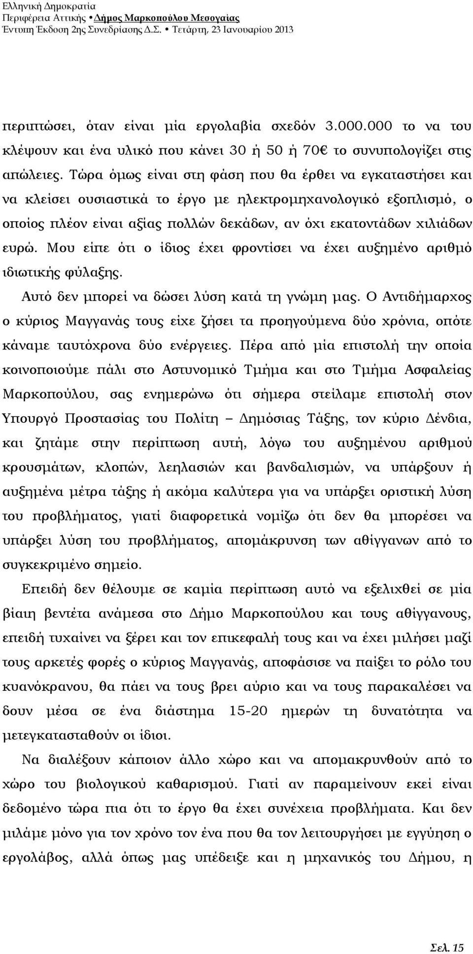 Μου είπε ότι ο ίδιος έχει φροντίσει να έχει αυξημένο αριθμό ιδιωτικής φύλαξης. Αυτό δεν μπορεί να δώσει λύση κατά τη γνώμη μας.