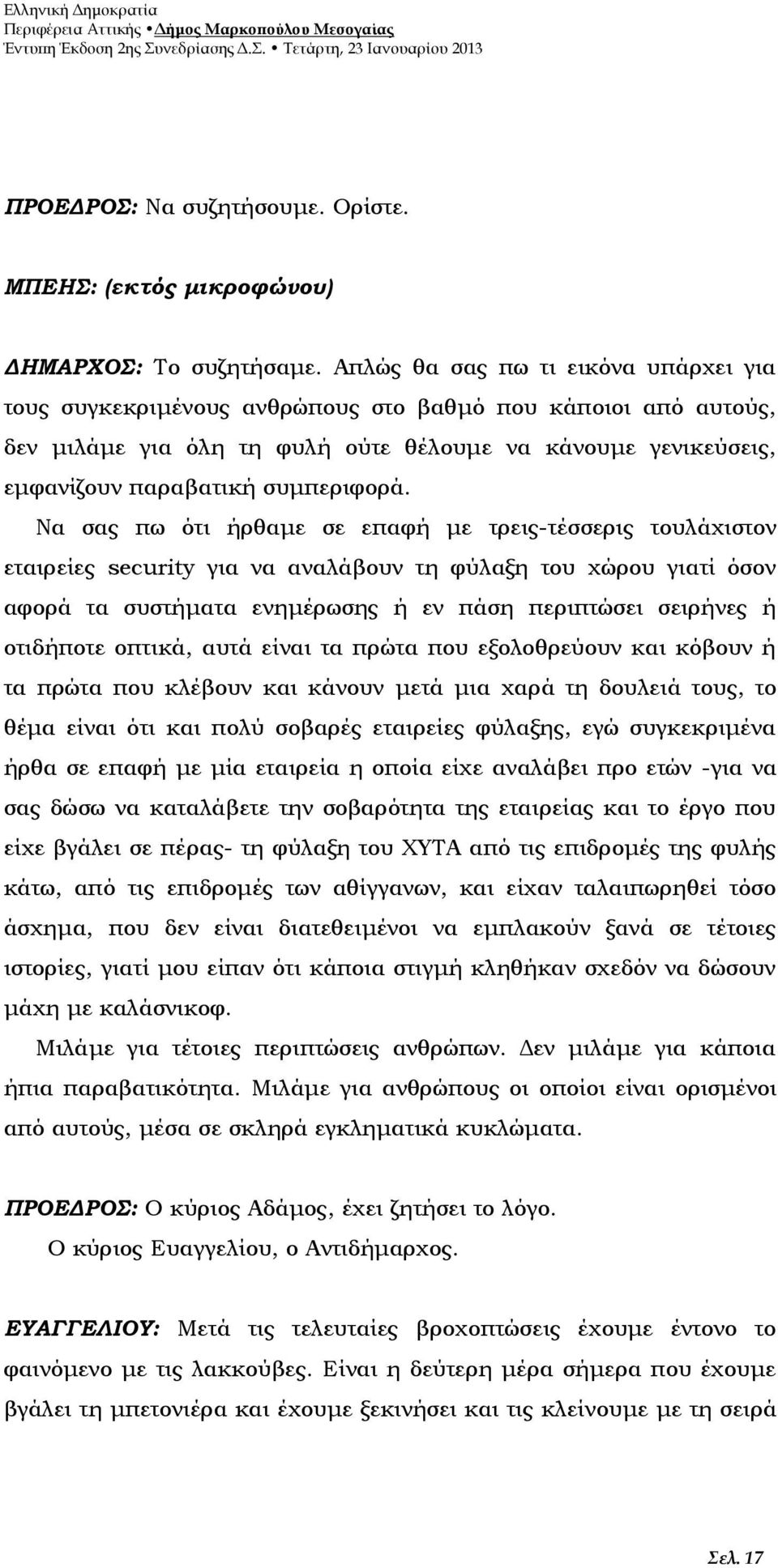 Να σας πω ότι ήρθαμε σε επαφή με τρεις-τέσσερις τουλάχιστον εταιρείες security για να αναλάβουν τη φύλαξη του χώρου γιατί όσον αφορά τα συστήματα ενημέρωσης ή εν πάση περιπτώσει σειρήνες ή οτιδήποτε