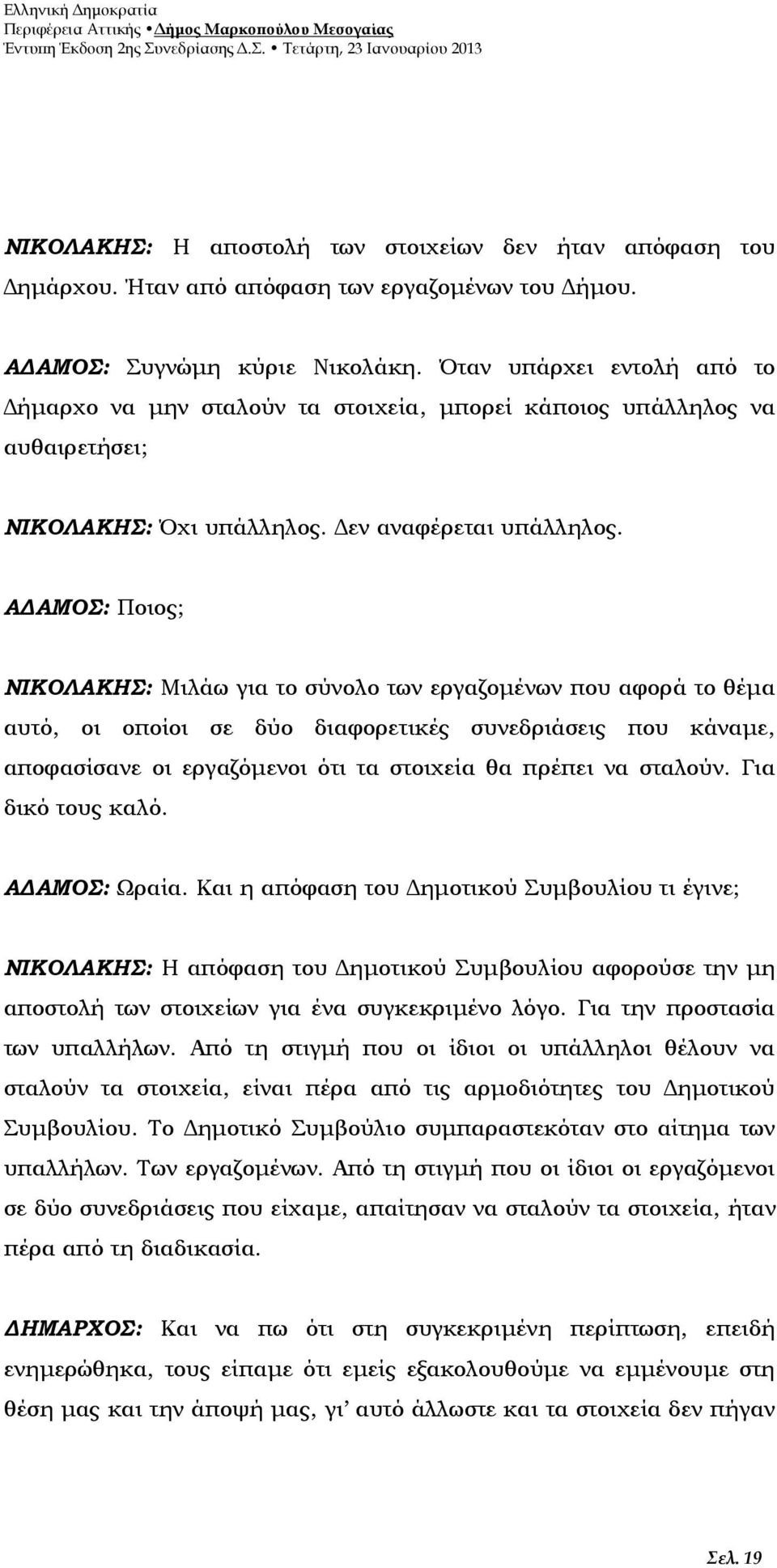 ΑΔΑΜΟΣ: Ποιος; ΝΙΚΟΛΑΚΗΣ: Μιλάω για το σύνολο των εργαζομένων που αφορά το θέμα αυτό, οι οποίοι σε δύο διαφορετικές συνεδριάσεις που κάναμε, αποφασίσανε οι εργαζόμενοι ότι τα στοιχεία θα πρέπει να