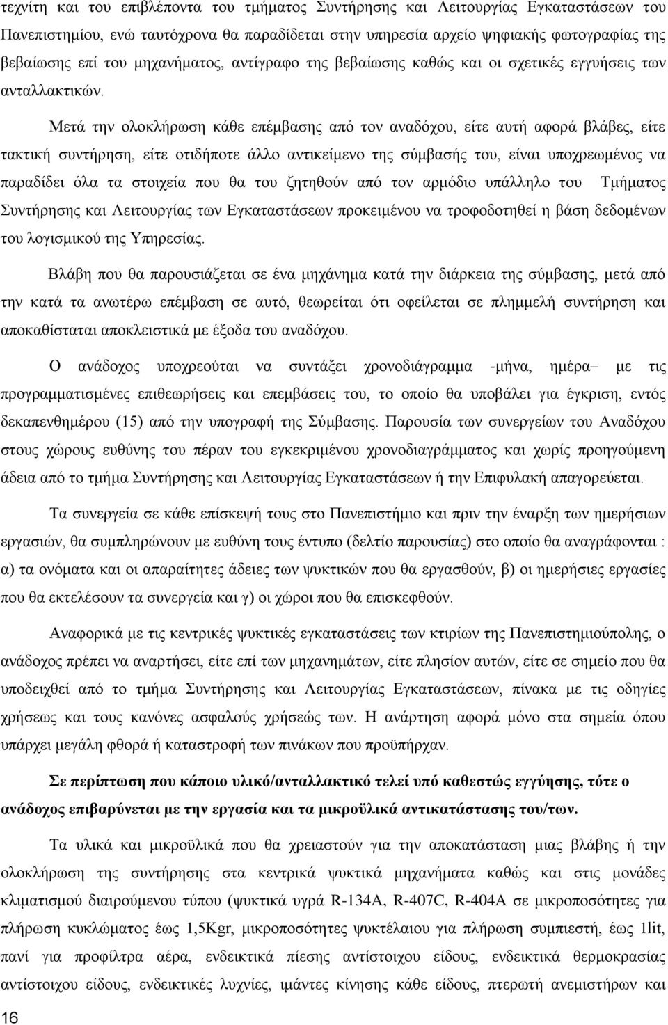 Μετά την ολοκλήρωση κάθε επέμβασης από τον αναδόχου, είτε αυτή αφορά βλάβες, είτε τακτική συντήρηση, είτε οτιδήποτε άλλο αντικείμενο της σύμβασής του, είναι υποχρεωμένος να παραδίδει όλα τα στοιχεία