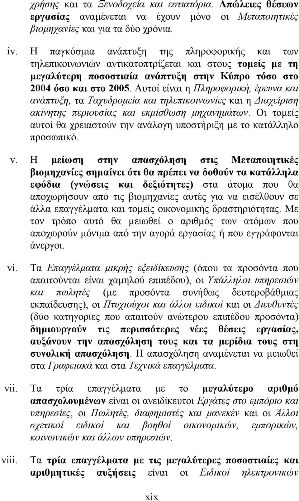 Αυτοί είναι η Πληροφορική, έρευνα και ανάπτυξη, τα Ταχυδροµεία και τηλεπικοινωνίες και η ιαχείριση ακίνητης περιουσίας και εκµίσθωση µηχανηµάτων.