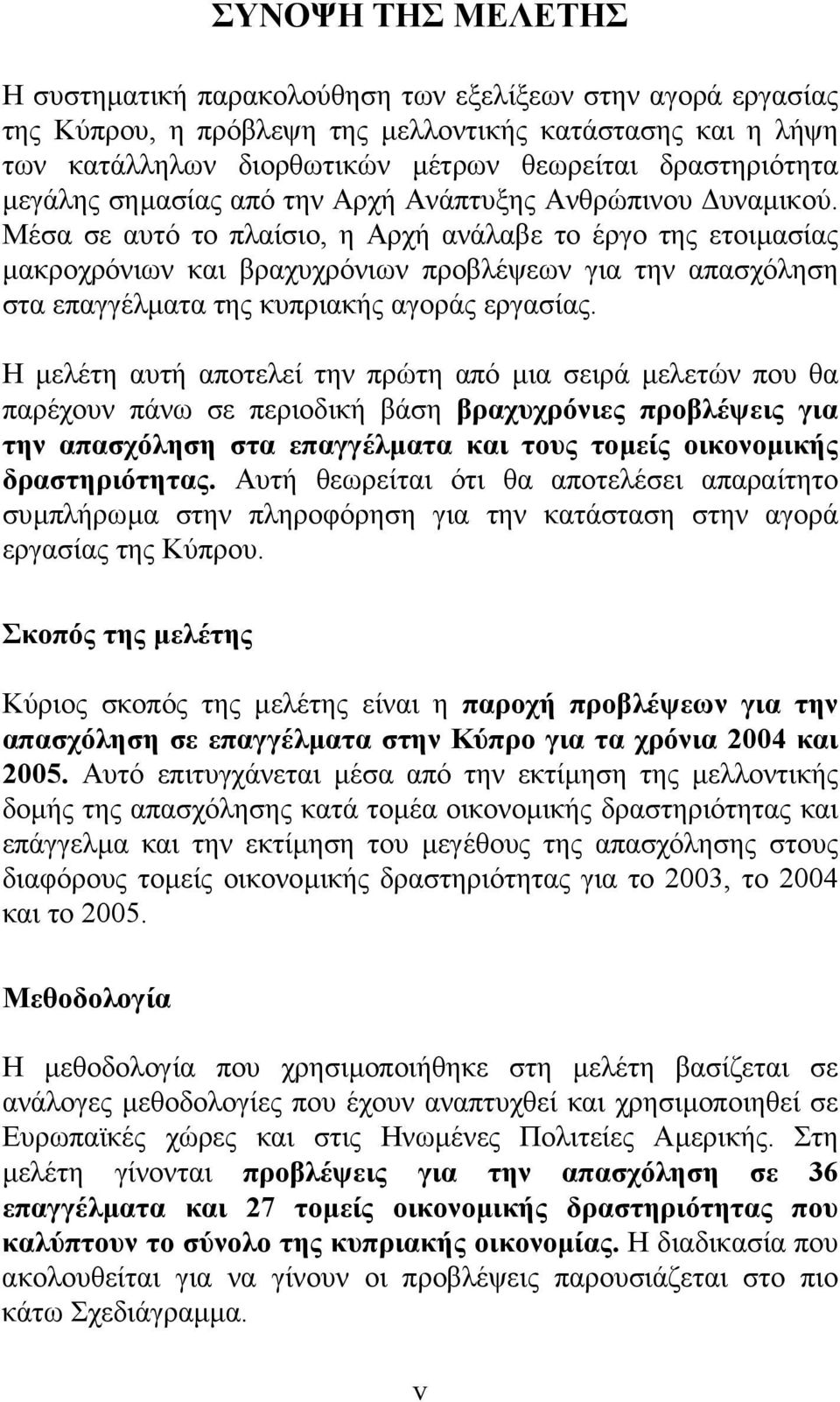 Μέσα σε αυτό το πλαίσιο, η Αρχή ανάλαβε το έργο της ετοιµασίας µακροχρόνιων και βραχυχρόνιων προβλέψεων για την απασχόληση στα επαγγέλµατα της κυπριακής αγοράς εργασίας.