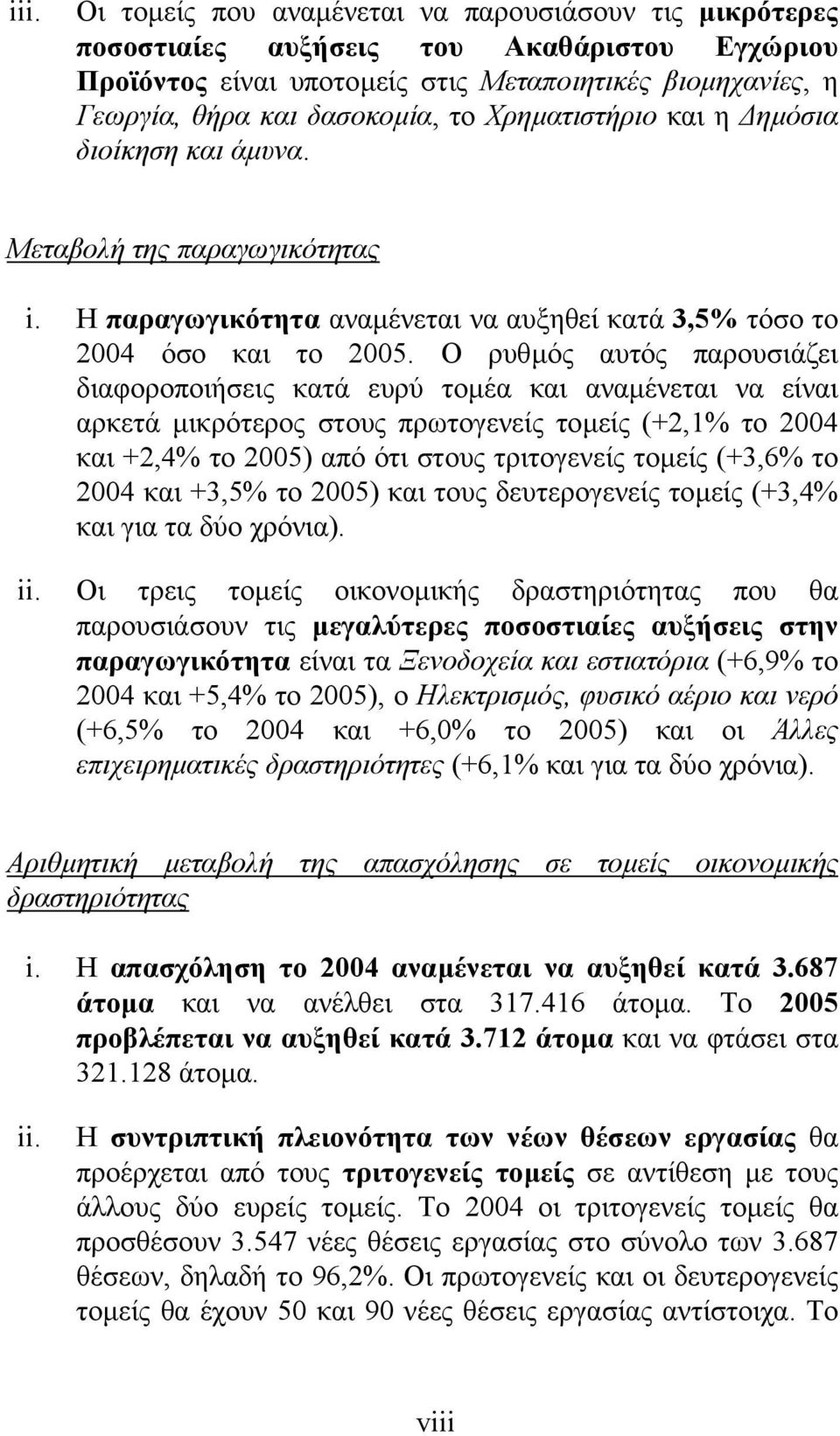 Ο ρυθµός αυτός παρουσιάζει διαφοροποιήσεις κατά ευρύ τοµέα και αναµένεται να είναι αρκετά µικρότερος στους πρωτογενείς τοµείς (+2,1% το 2004 και +2,4% το 2005) από ότι στους τριτογενείς τοµείς (+3,6%