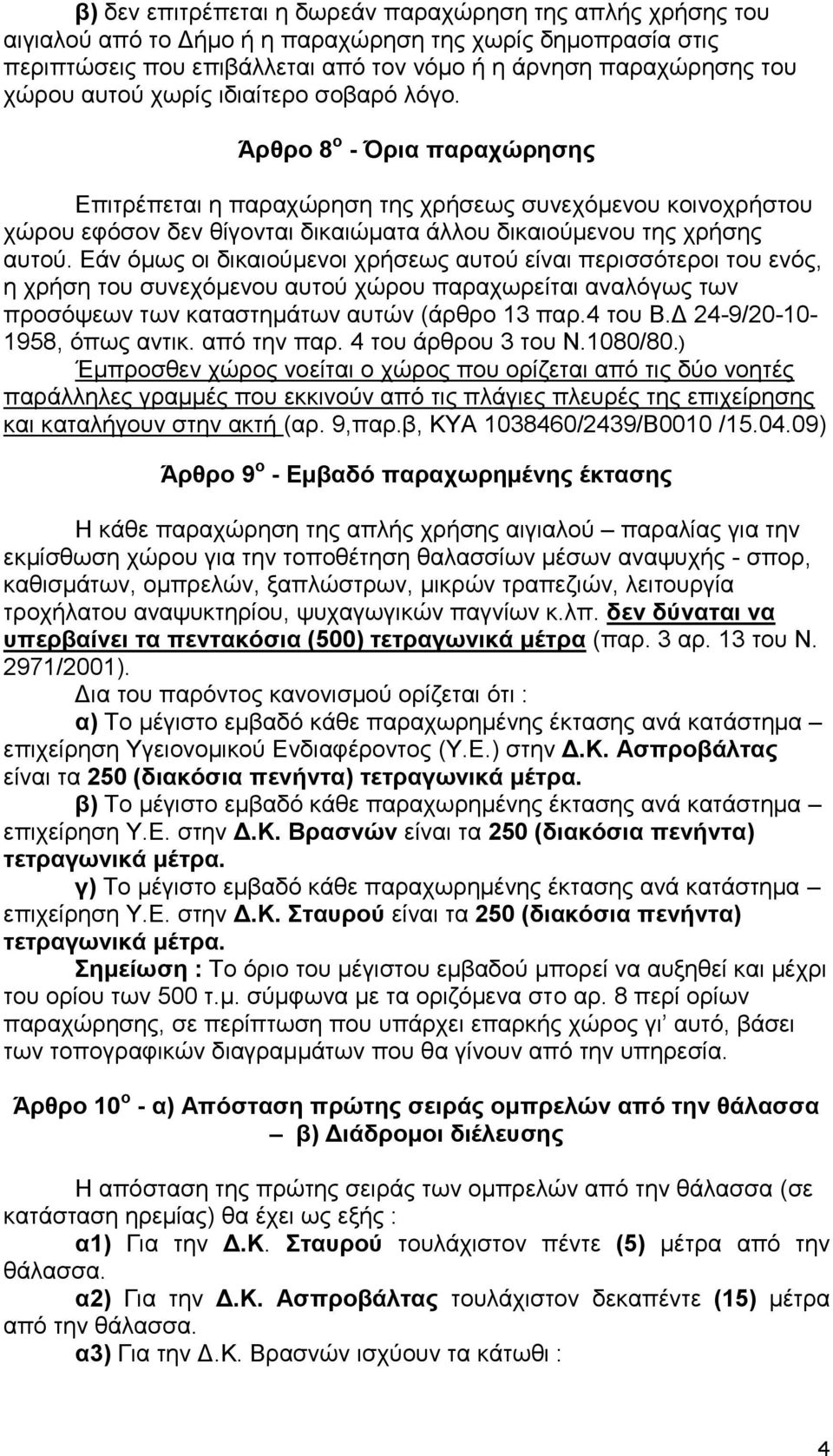 Δάλ φκσο νη δηθαηνχκελνη ρξήζεσο απηνχ είλαη πεξηζζφηεξνη ηνπ ελφο, ε ρξήζε ηνπ ζπλερφκελνπ απηνχ ρψξνπ παξαρσξείηαη αλαιφγσο ησλ πξνζφςεσλ ησλ θαηαζηεκάησλ απηψλ (άξζξν 13 παξ.4 ηνπ Β.