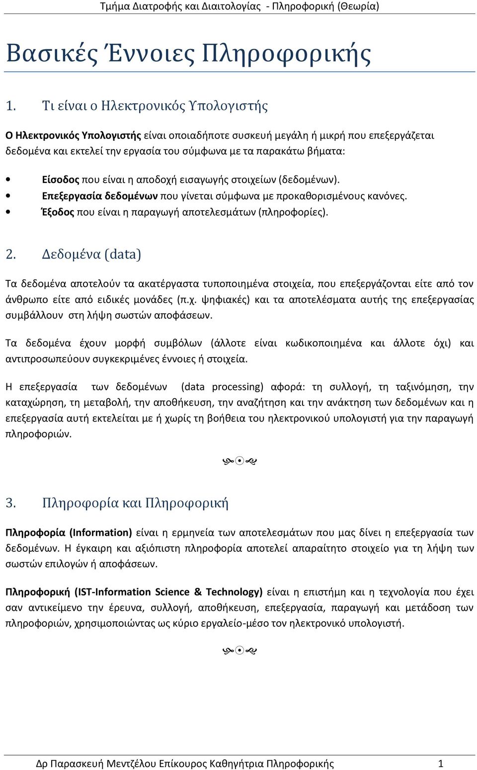 που είναι η αποδοχή εισαγωγής στοιχείων (δεδομένων). Επεξεργασία δεδομένων που γίνεται σύμφωνα με προκαθορισμένους κανόνες. Έξοδος που είναι η παραγωγή αποτελεσμάτων (πληροφορίες). 2.