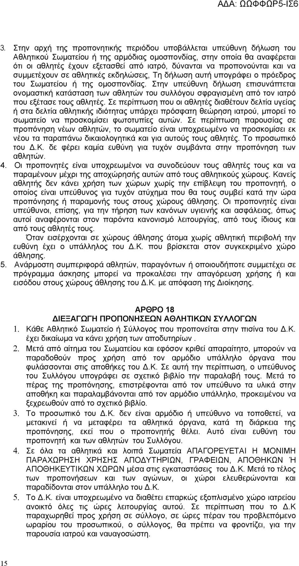 Στην υπεύθυνη δήλωση επισυνάπτεται ονομαστική κατάσταση των αθλητών του συλλόγου σφραγισμένη από τον ιατρό που εξέτασε τους αθλητές.