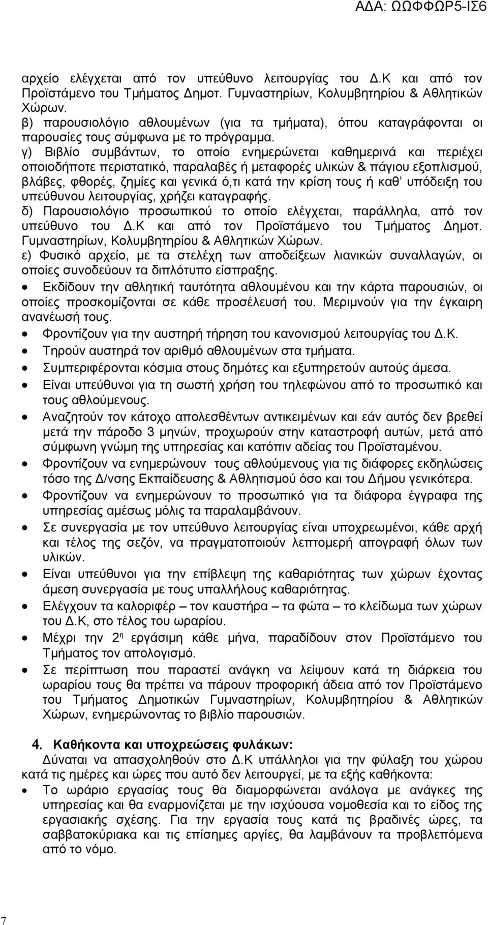 γ) Βιβλίο συμβάντων, το οποίο ενημερώνεται καθημερινά και περιέχει οποιοδήποτε περιστατικό, παραλαβές ή μεταφορές υλικών & πάγιου εξοπλισμού, βλάβες, φθορές, ζημίες και γενικά ό,τι κατά την κρίση