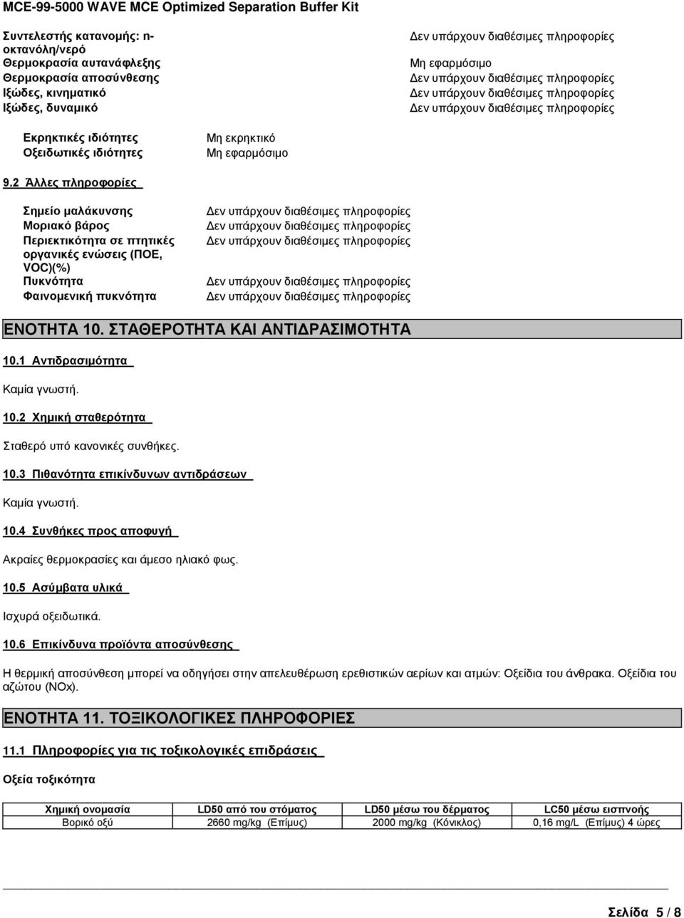 ΣΤΑΘΕΡΟΤΗΤΑ ΚΑΙ ΑΝΤΙΔΡΑΣΙΜΟΤΗΤΑ 10.1 Αντιδρασιμότητα Καμία γνωστή. 10.2 Χημική σταθερότητα Σταθερό υπό κανονικές συνθήκες. 10.3 Πιθανότητα επικίνδυνων αντιδράσεων Καμία γνωστή. 10.4 Συνθήκες προς αποφυγή Ακραίες θερμοκρασίες και άμεσο ηλιακό φως.