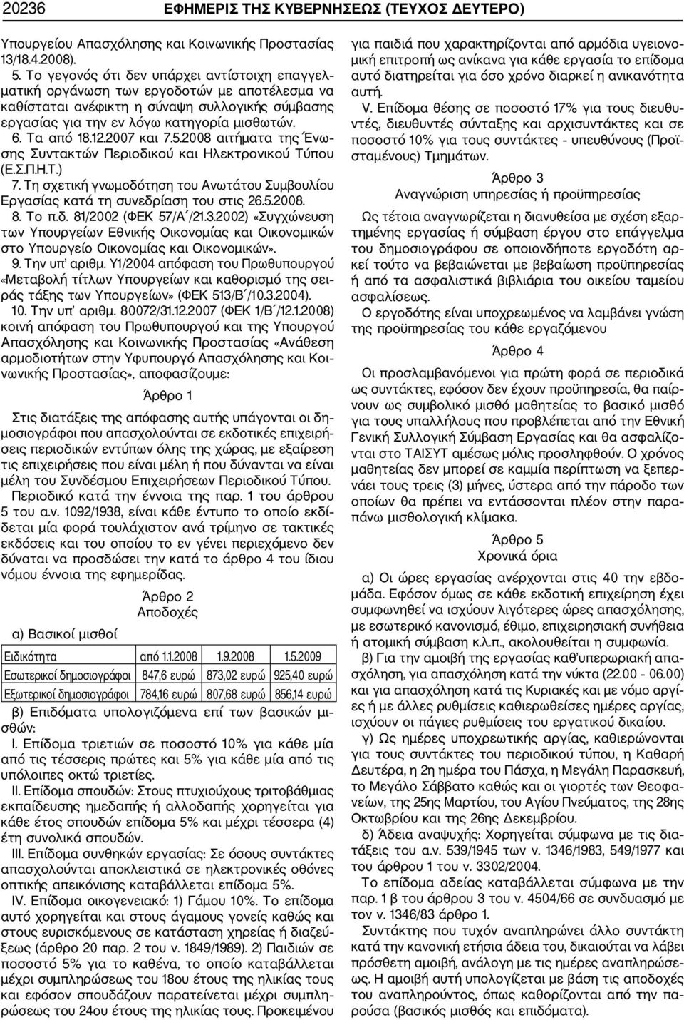Υ1/2004 απόφαση του Πρωθυπουργού 10. Την υπ αριθμ. 80072/31.12.2007 (ΦΕΚ 1/Β /12.1.2008) Άρθρο 1 Στις διατάξεις της απόφασης αυτής υπάγονται οι δη μοσιογράφοι που απασχολούνται σε εκδοτικές επιχειρή